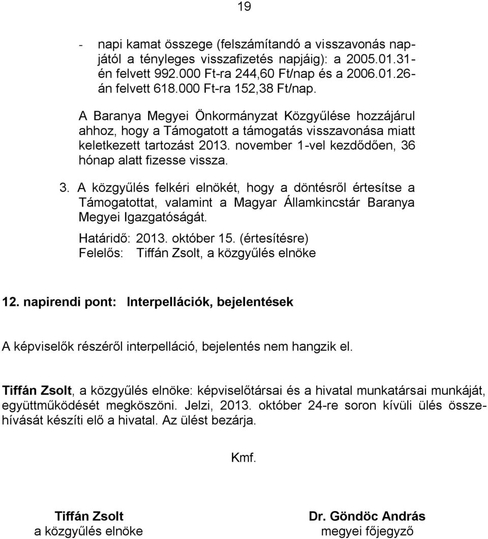 november 1-vel kezdődően, 36 hónap alatt fizesse vissza. 3. A közgyűlés felkéri elnökét, hogy a döntésről értesítse a Támogatottat, valamint a Magyar Államkincstár Baranya Megyei Igazgatóságát.