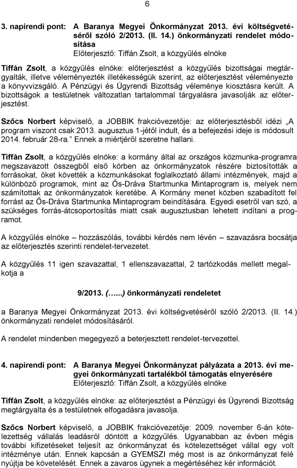 véleményezte a könyvvizsgáló. A Pénzügyi és Ügyrendi Bizottság véleménye kiosztásra került. A bizottságok a testületnek változatlan tartalommal tárgyalásra javasolják az előterjesztést.