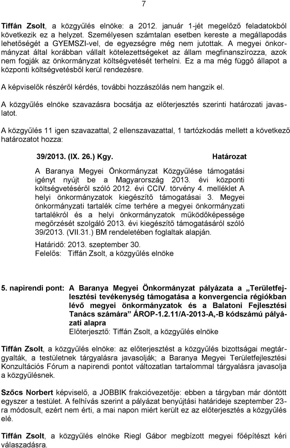 A megyei önkormányzat által korábban vállalt kötelezettségeket az állam megfinanszírozza, azok nem fogják az önkormányzat költségvetését terhelni.