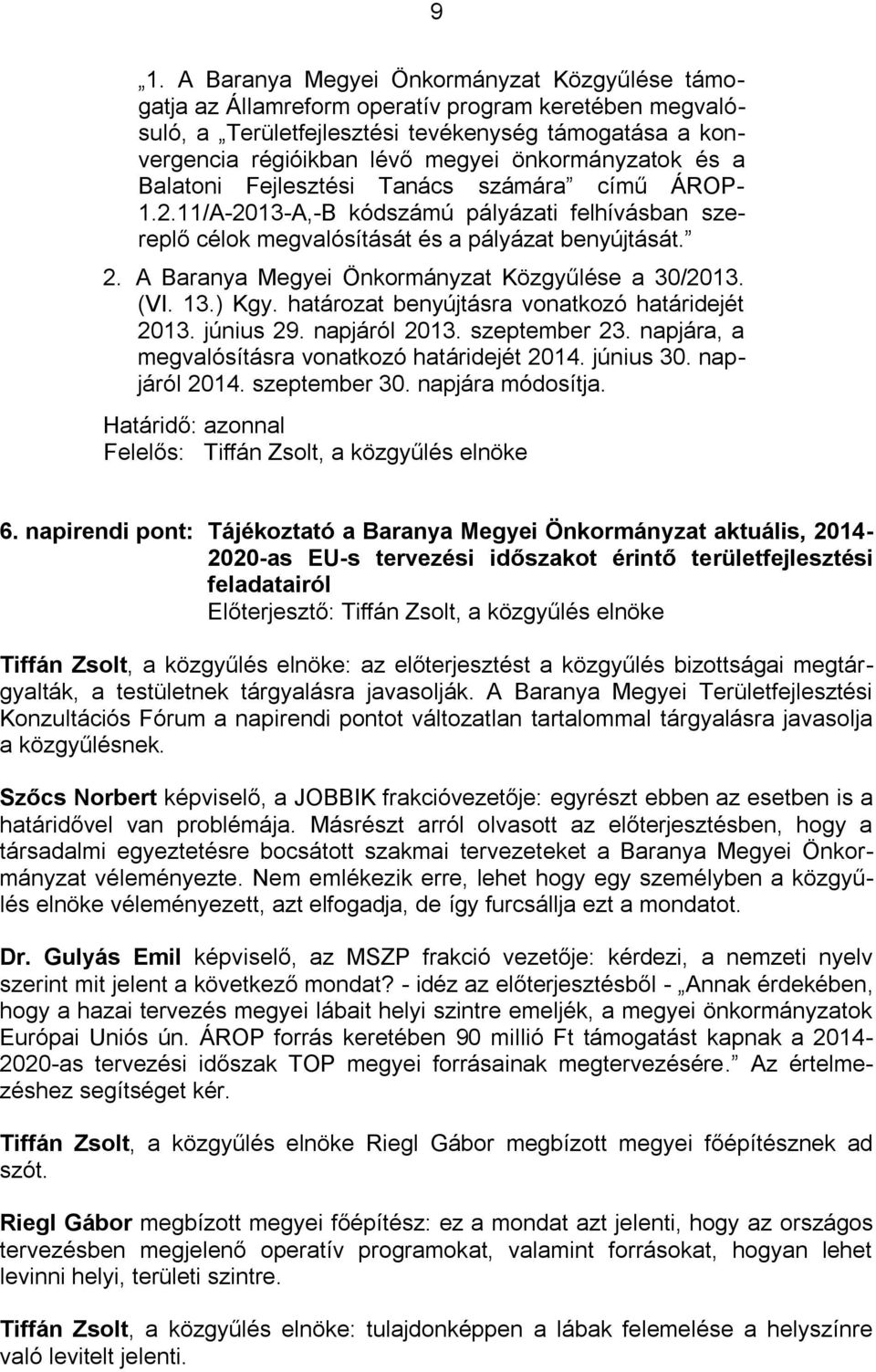 A Baranya Megyei Önkormányzat Közgyűlése a 30/2013. (VI. 13.) Kgy. határozat benyújtásra vonatkozó határidejét 2013. június 29. napjáról 2013. szeptember 23.