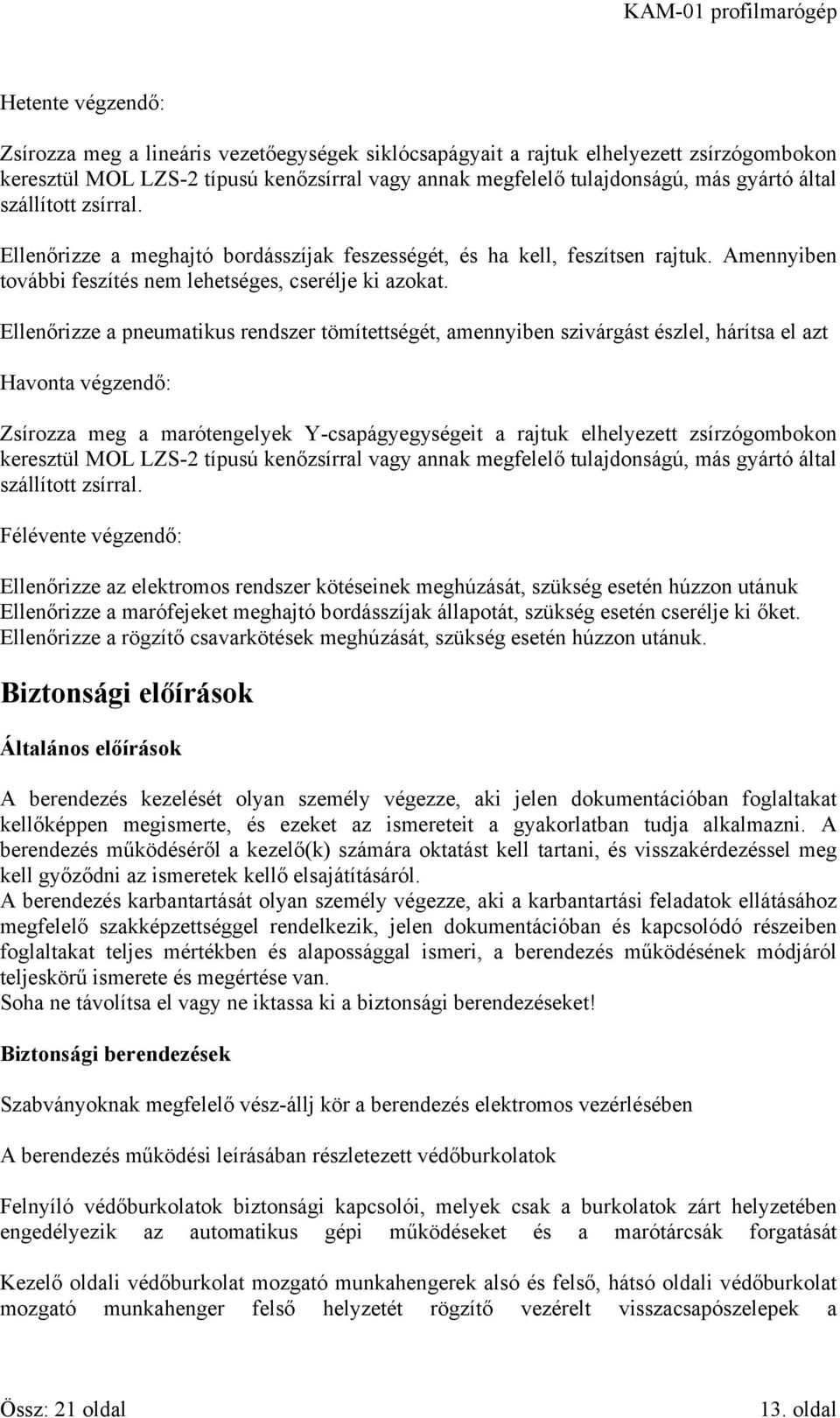 Ellenőrizze a pneumatikus rendszer tömítettségét, amennyiben szivárgást észlel, hárítsa el azt Havonta végzendő: Zsírozza meg a marótengelyek Y-csapágyegységeit a rajtuk elhelyezett zsírzógombokon