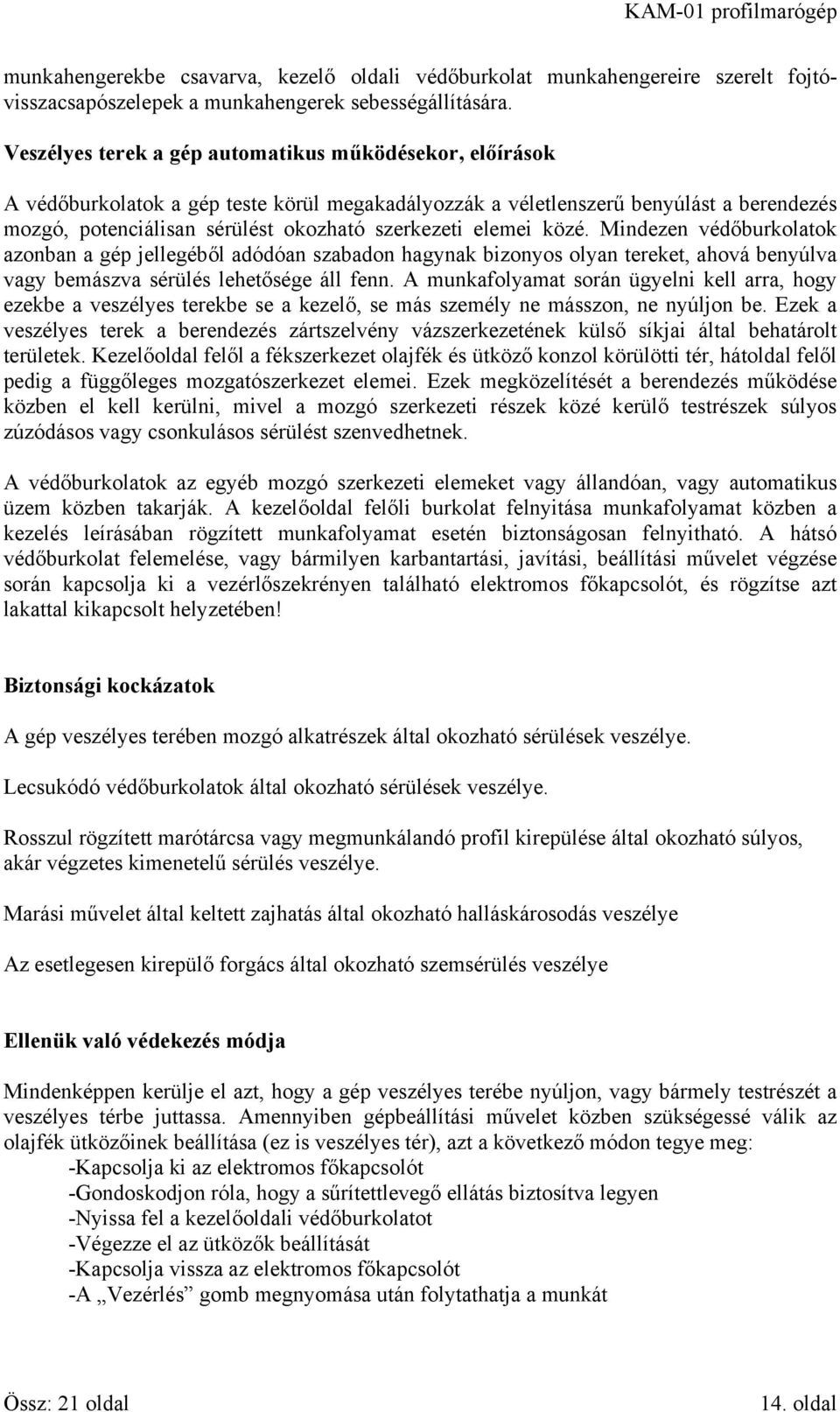 elemei közé. Mindezen védőburkolatok azonban a gép jellegéből adódóan szabadon hagynak bizonyos olyan tereket, ahová benyúlva vagy bemászva sérülés lehetősége áll fenn.