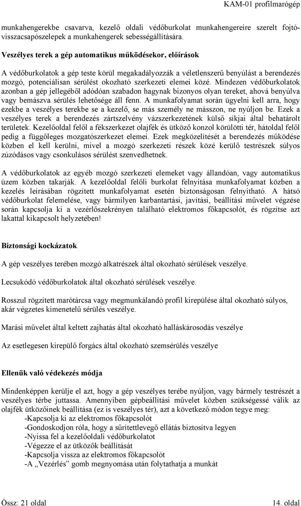 elemei közé. Mindezen védőburkolatok azonban a gép jellegéből adódóan szabadon hagynak bizonyos olyan tereket, ahová benyúlva vagy bemászva sérülés lehetősége áll fenn.