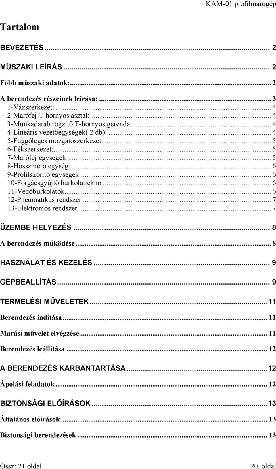 .. 6 10-Forgácsgyűjtő burkolatteknő... 6 11-Védőburkolatok... 6 12-Pneumatikus rendszer... 7 13-Elektromos rendszer... 7 ÜZEMBE HELYEZÉS... 8 A berendezés működése... 8 HASZNÁLAT ÉS KEZELÉS.