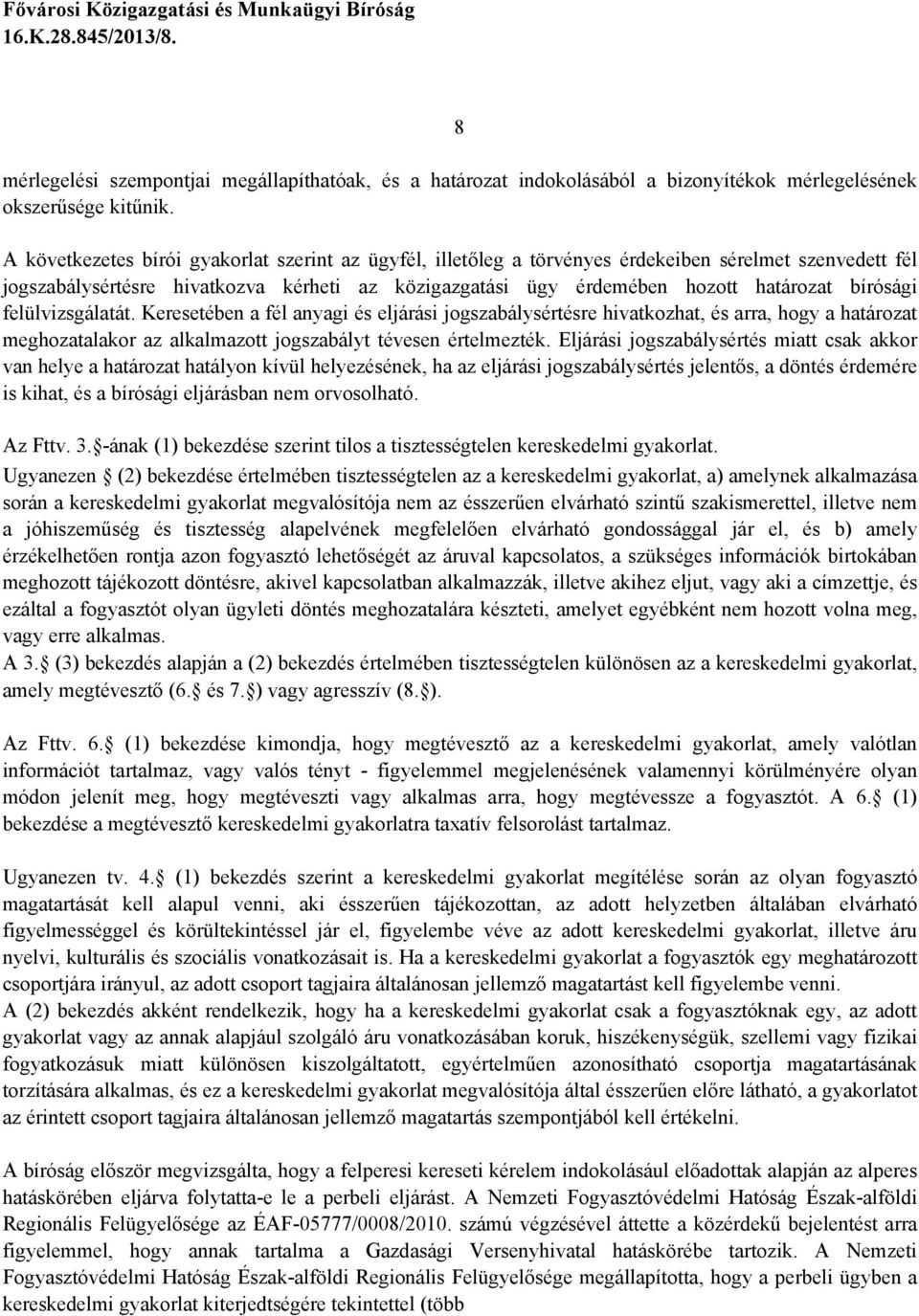 bírósági felülvizsgálatát. Keresetében a fél anyagi és eljárási jogszabálysértésre hivatkozhat, és arra, hogy a határozat meghozatalakor az alkalmazott jogszabályt tévesen értelmezték.