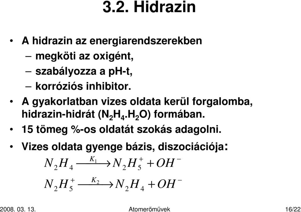 A gyakorlatban vizes oldata kerül forgalomba, hidrazin-hidrát (N 2 H 4.H 2 O) formában.