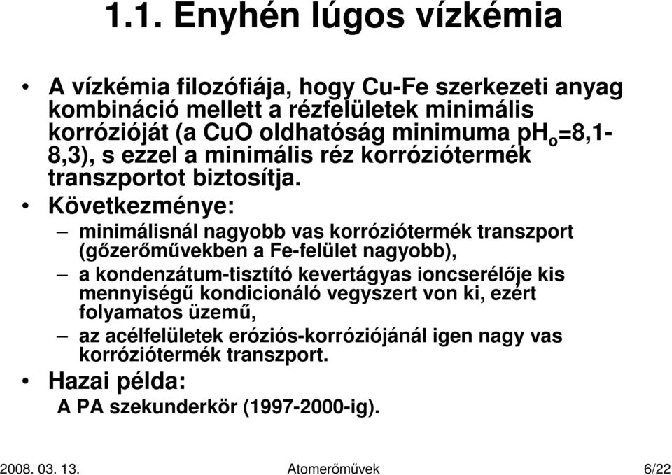 Következménye: minimálisnál nagyobb vas korróziótermék transzport (gızerımővekben a Fe-felület nagyobb), a kondenzátum-tisztító kevertágyas ioncserélıje