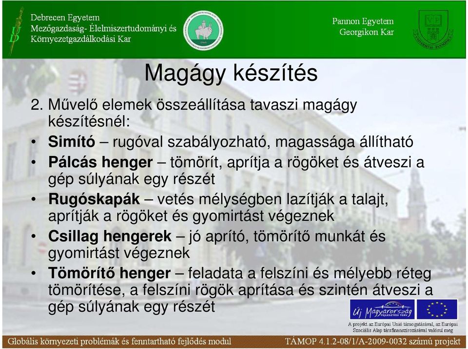 tömörít, aprítja a rögöket és átveszi a gép súlyának egy részét Rugóskapák vetés mélységben lazítják a talajt, aprítják a