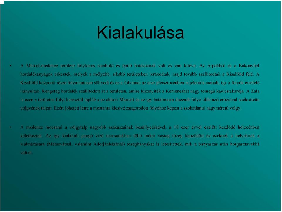 A Kisalföld központi része folyamatosan süllyedt és ez a folyamat az alsó pleisztocénben is jelentős maradt, így a folyók errefelé irányultak.