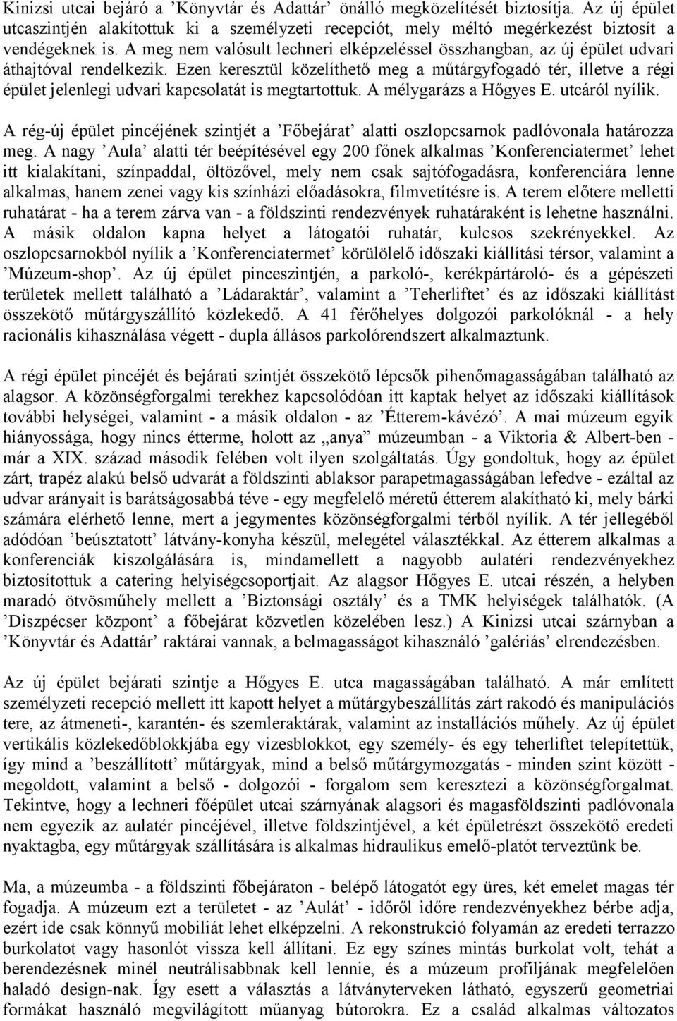 Ezen keresztül közelíthető meg a műtárgyfogadó tér, illetve a régi épület jelenlegi udvari kapcsolatát is megtartottuk. A mélygarázs a Hőgyes E. utcáról nyílik.