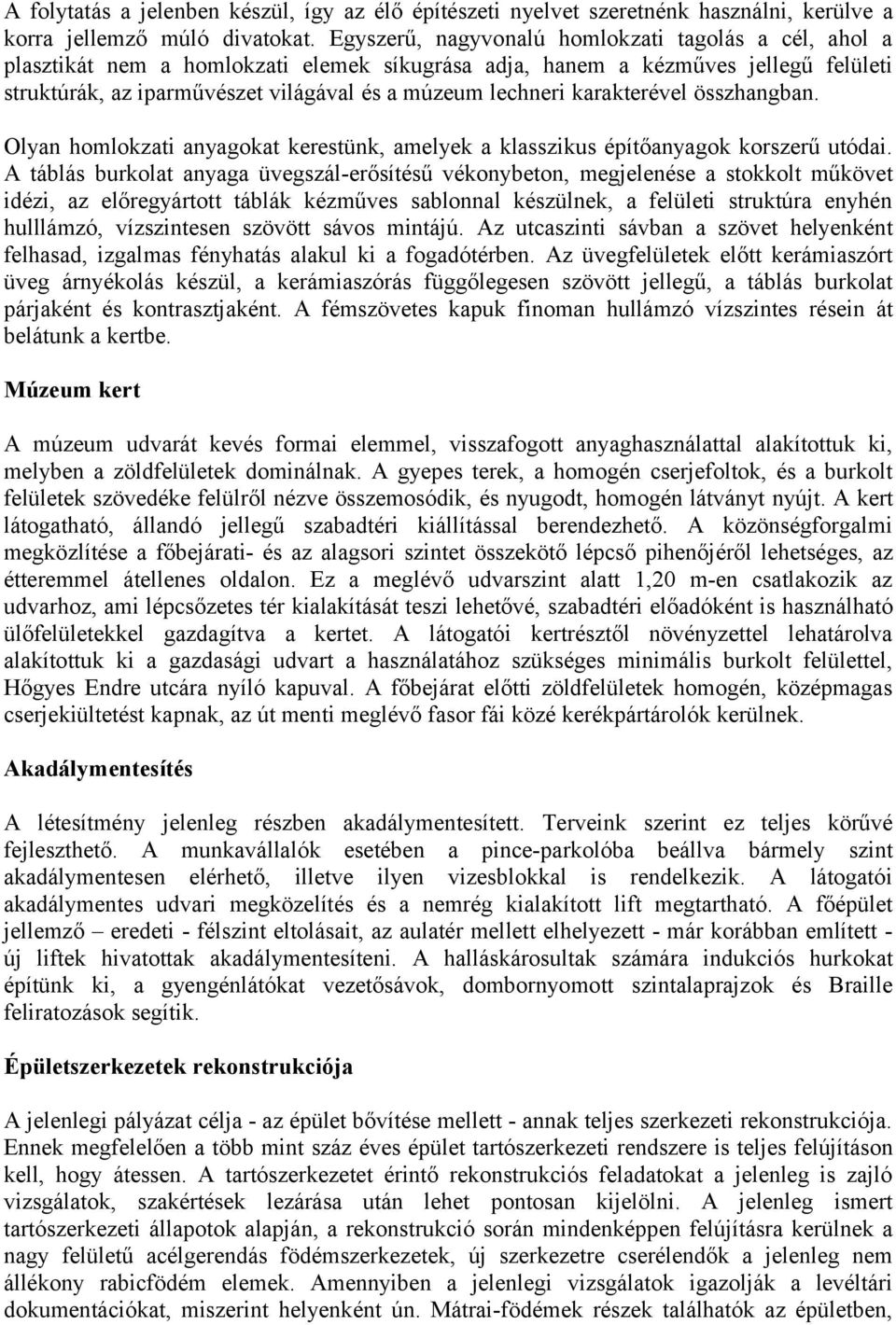karakterével összhangban. Olyan homlokzati anyagokat kerestünk, amelyek a klasszikus építőanyagok korszerű utódai.