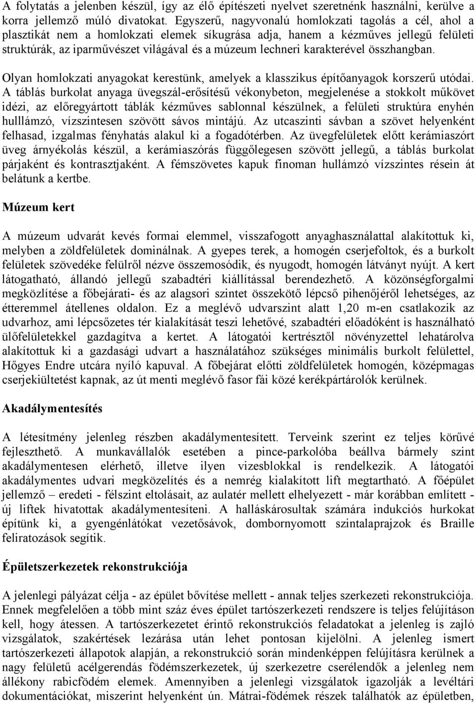 karakterével összhangban. Olyan homlokzati anyagokat kerestünk, amelyek a klasszikus építőanyagok korszerű utódai.