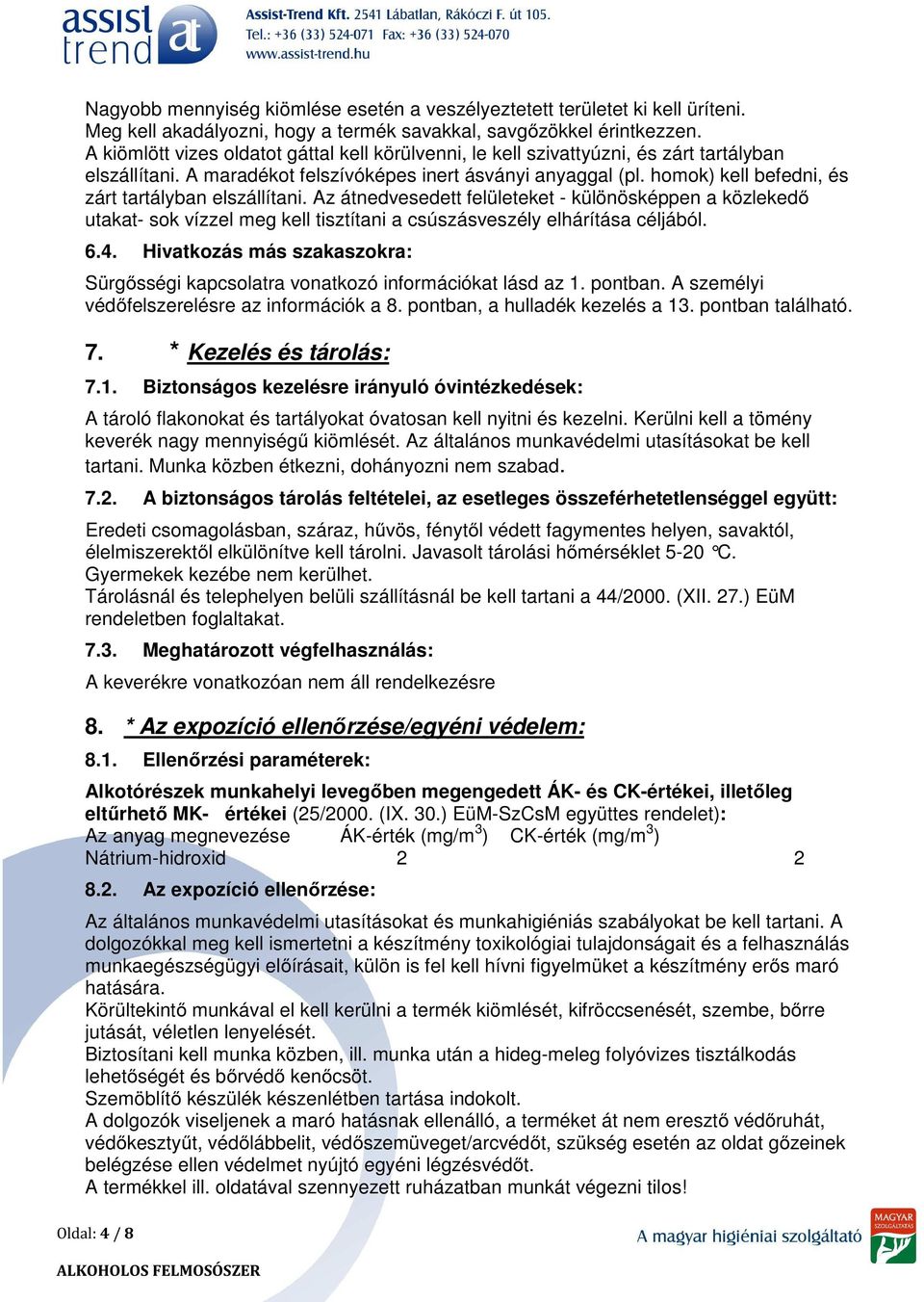 homok) kell befedni, és zárt tartályban elszállítani. Az átnedvesedett felületeket - különösképpen a közlekedő utakat- sok vízzel meg kell tisztítani a csúszásveszély elhárítása céljából. 6.4.