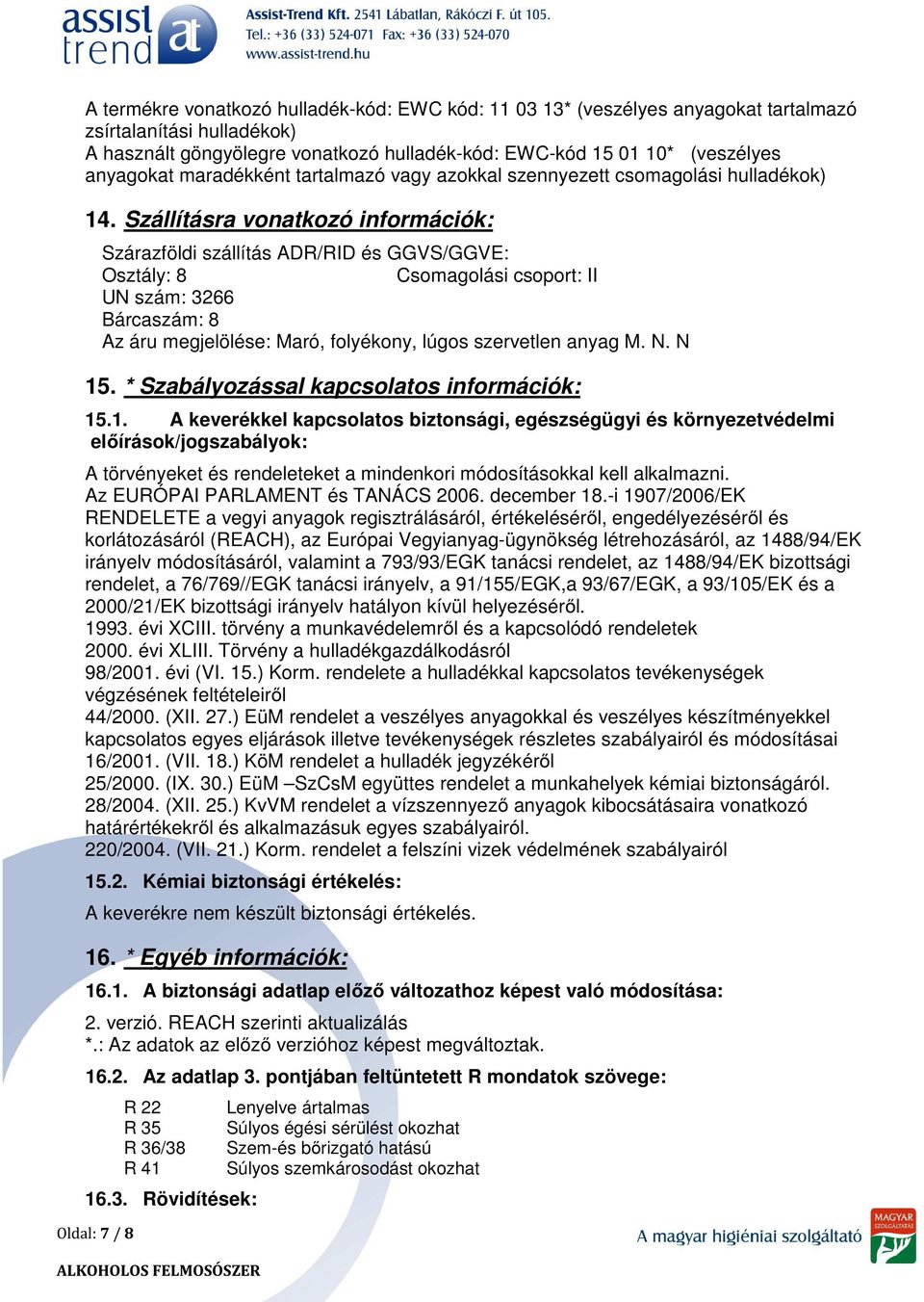 Szállításra vonatkozó információk: Oldal: 7 / 8 Szárazföldi szállítás ADR/RID és GGVS/GGVE: Osztály: 8 Csomagolási csoport: II UN szám: 3266 Bárcaszám: 8 Az áru megjelölése: Maró, folyékony, lúgos