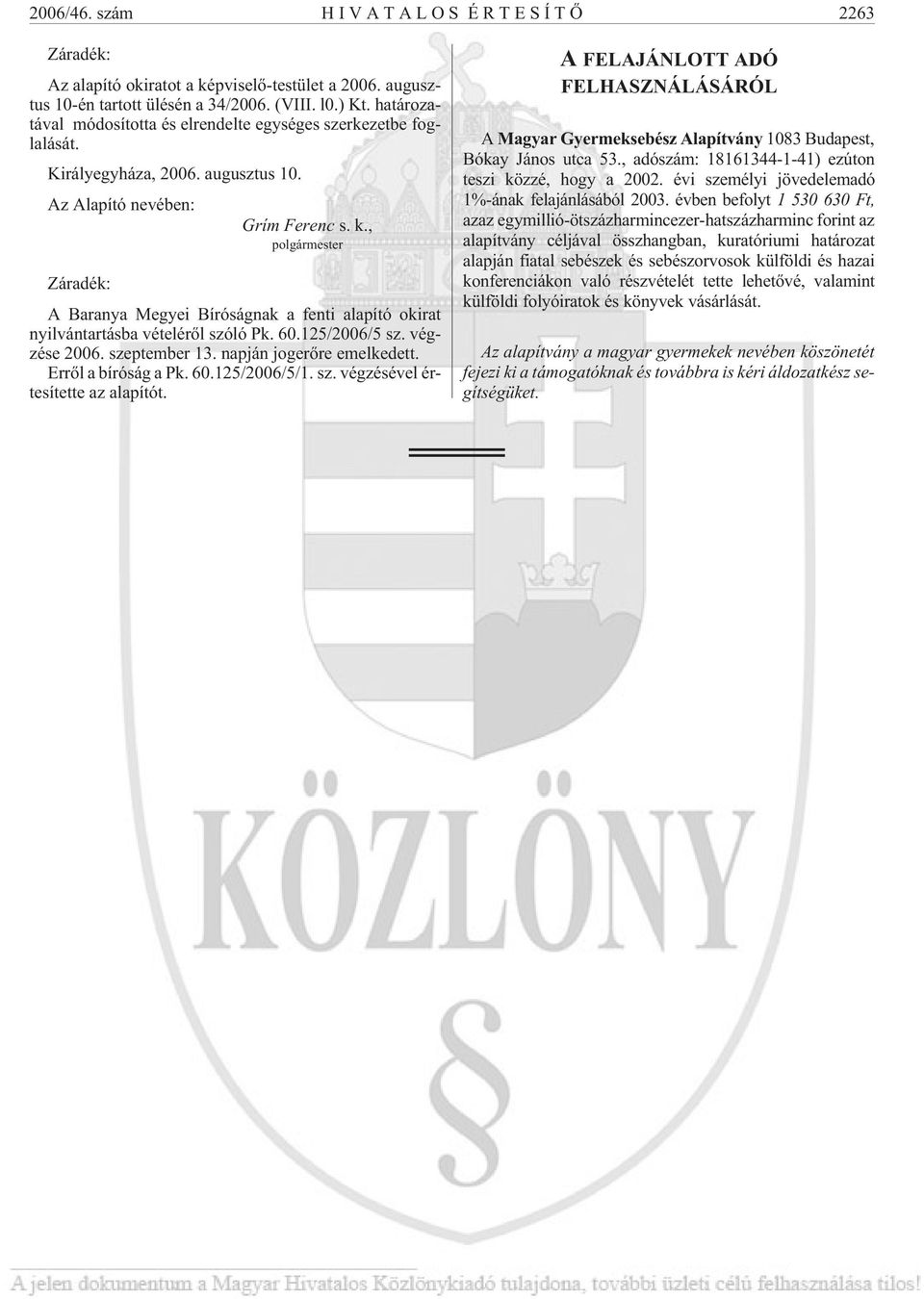 , polgármester Záradék: A Baranya Megyei Bíróságnak a fenti alapító okirat nyilvántartásba vételérõl szóló Pk. 60.125/2006/5 sz. végzése 2006. szeptember 13. napján jogerõre emelkedett.