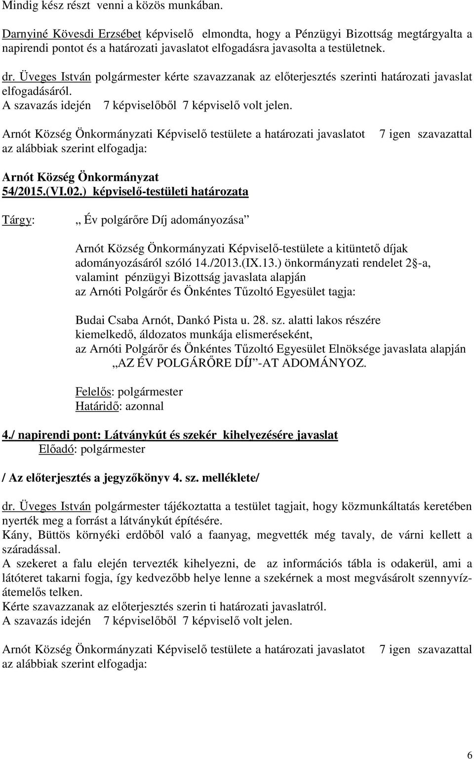 Üveges István polgármester kérte szavazzanak az előterjesztés szerinti határozati javaslat elfogadásáról. A szavazás idején 7 képviselőből 7 képviselő volt jelen. Arnót Község Önkormányzat 54/2015.