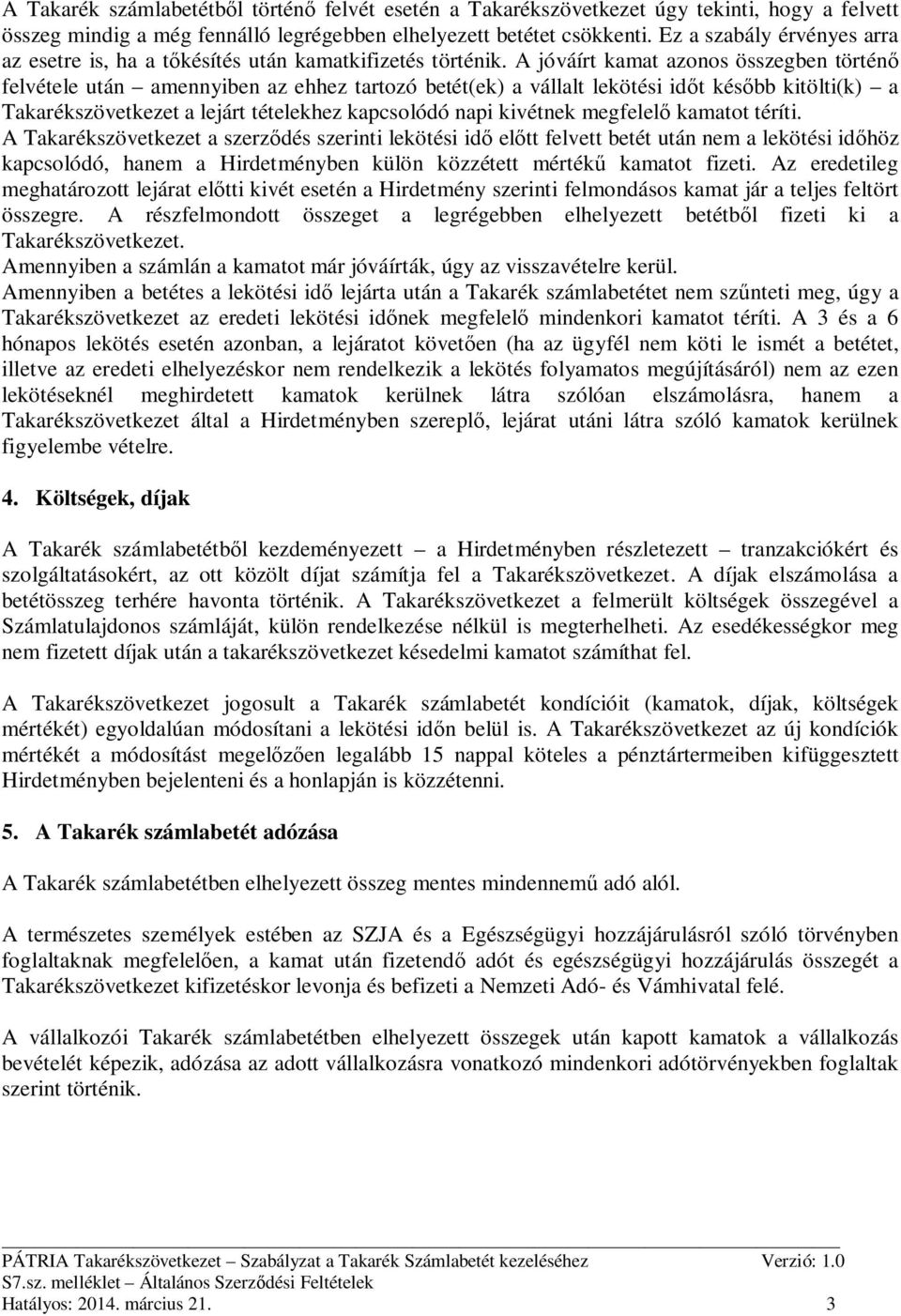 A jóváírt kamat azonos összegben történ felvétele után amennyiben az ehhez tartozó betét(ek) a vállalt lekötési id t kés bb kitölti(k) a Takarékszövetkezet a lejárt tételekhez kapcsolódó napi