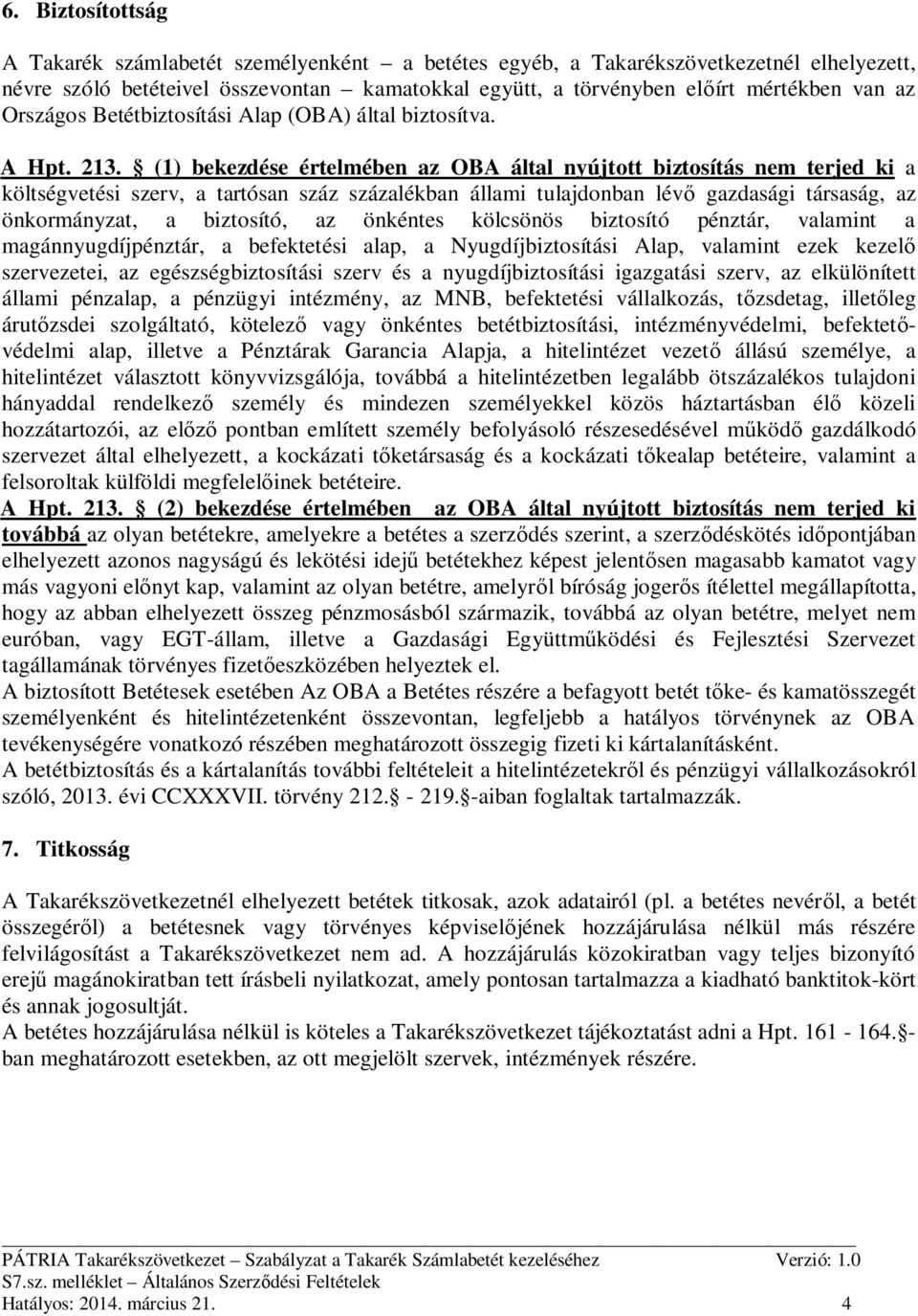 (1) bekezdése értelmében az OBA által nyújtott biztosítás nem terjed ki a költségvetési szerv, a tartósan száz százalékban állami tulajdonban lév gazdasági társaság, az önkormányzat, a biztosító, az