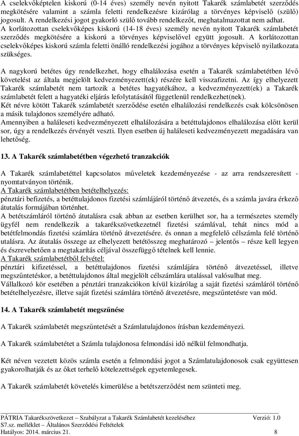 A korlátozottan cselekv képes kiskorú (14-18 éves) személy nevén nyitott Takarék számlabetét szerz dés megkötésére a kiskorú a törvényes képvisel vel együtt jogosult.