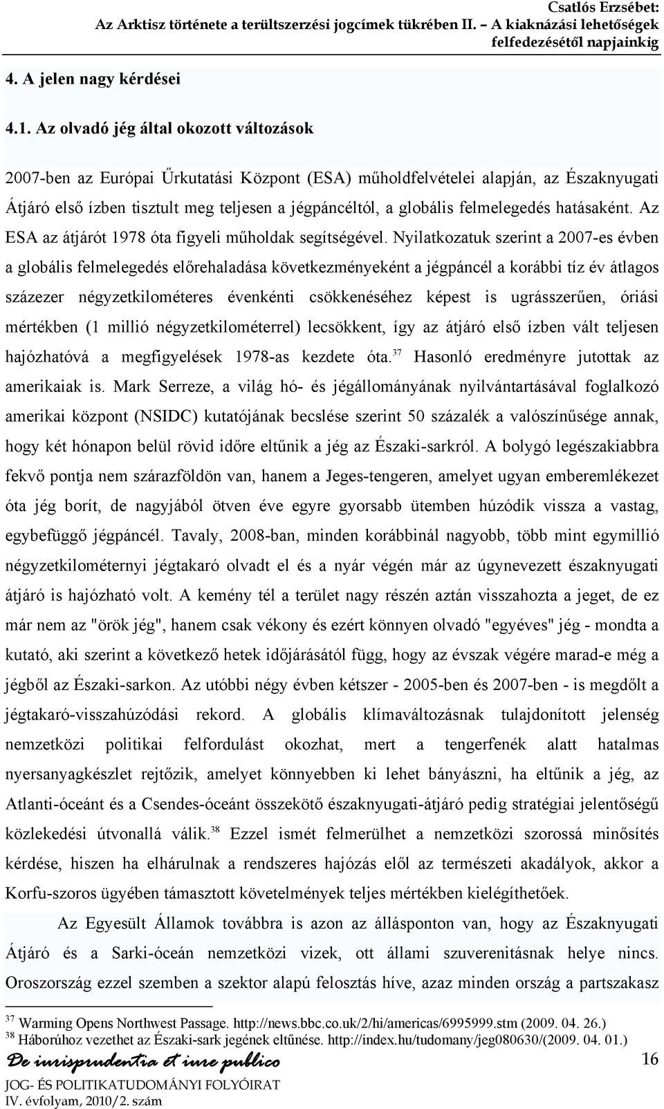 felmelegedés hatásaként. Az ESA az átjárót 1978 óta figyeli műholdak segítségével.