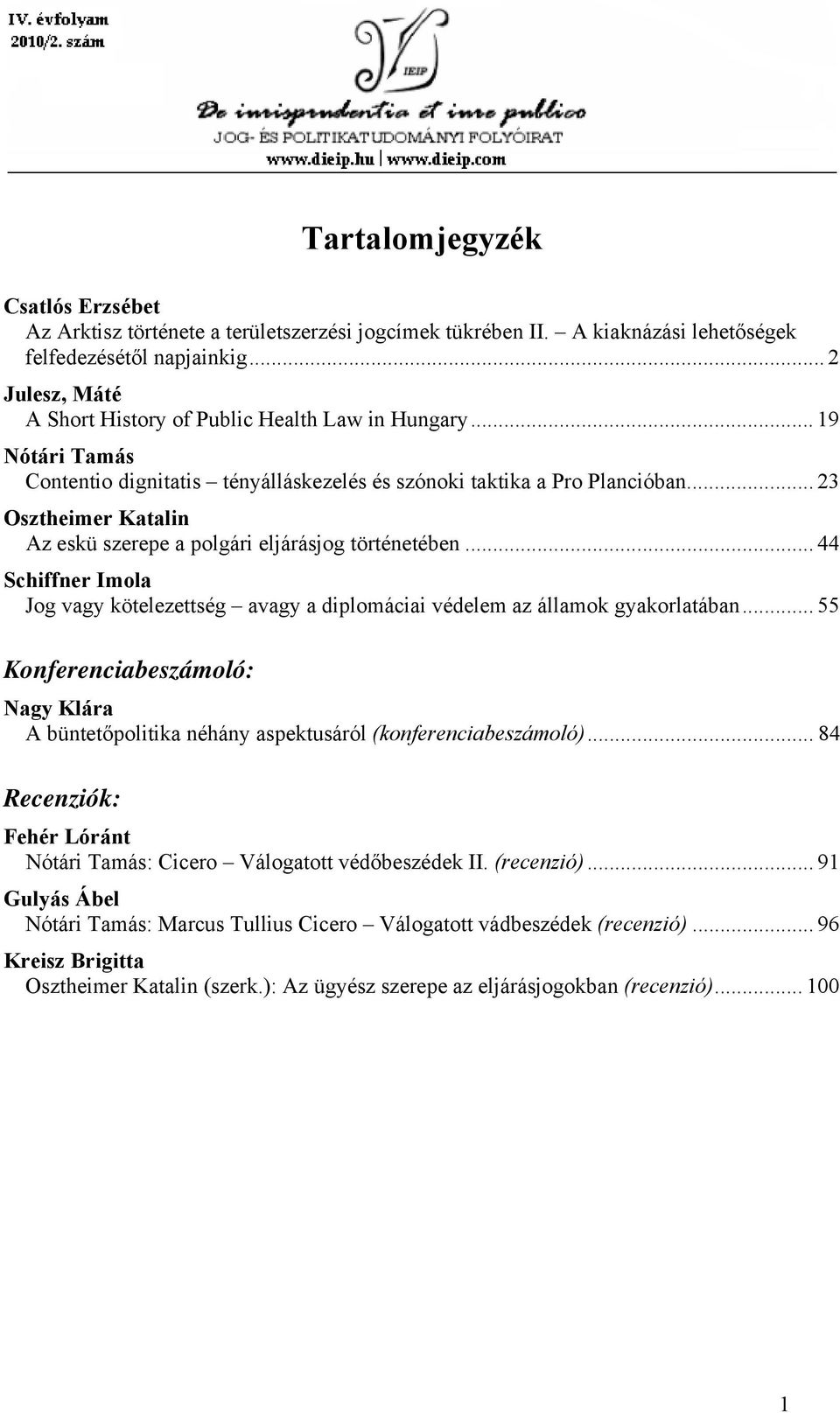 .. 23 Osztheimer Katalin Az eskü szerepe a polgári eljárásjog történetében... 44 Schiffner Imola Jog vagy kötelezettség avagy a diplomáciai védelem az államok gyakorlatában.