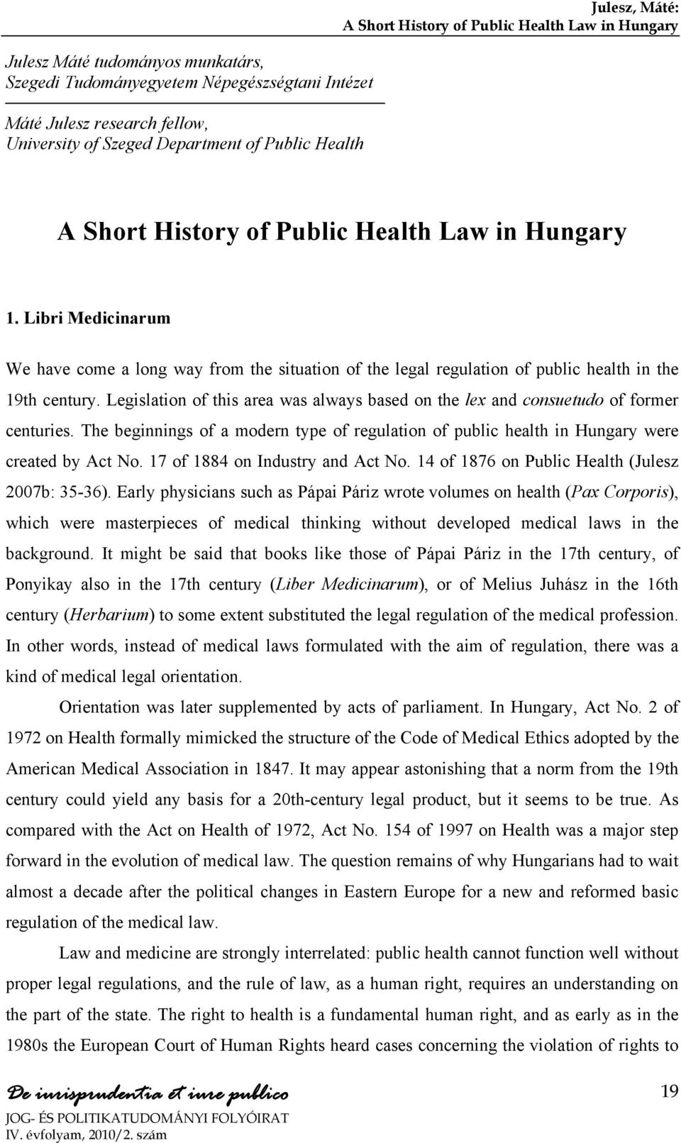 Legislation of this area was always based on the lex and consuetudo of former centuries. The beginnings of a modern type of regulation of public health in Hungary were created by Act No.