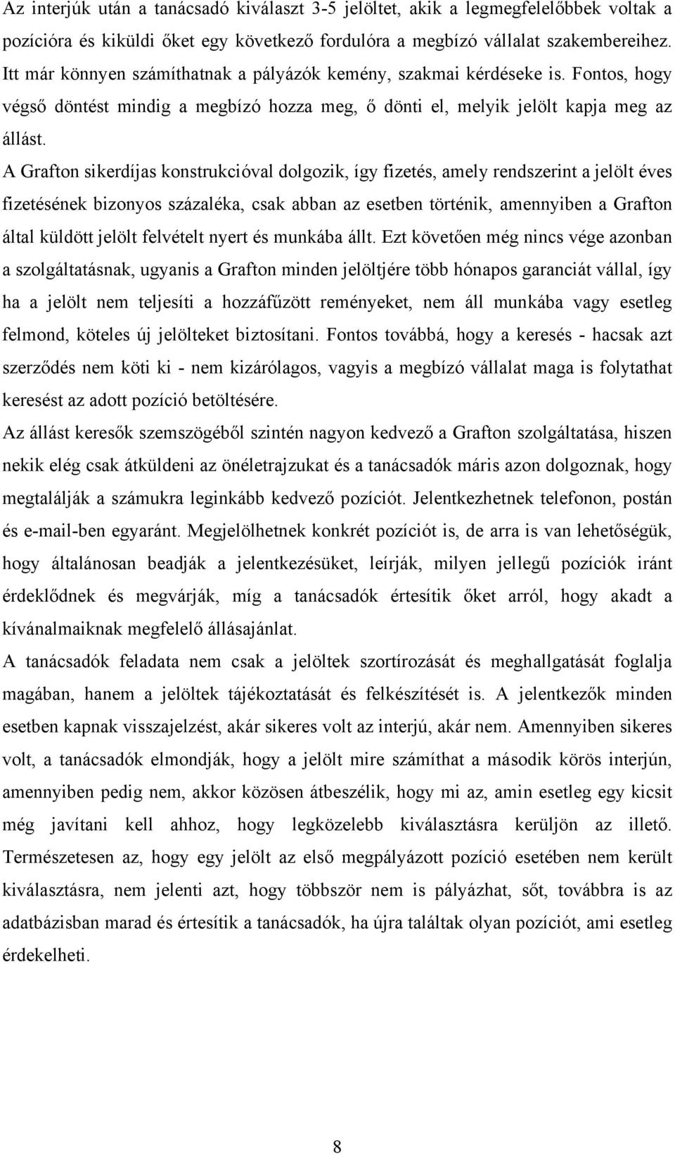 A Grafton sikerdíjas konstrukcióval dolgozik, így fizetés, amely rendszerint a jelölt éves fizetésének bizonyos százaléka, csak abban az esetben történik, amennyiben a Grafton által küldött jelölt