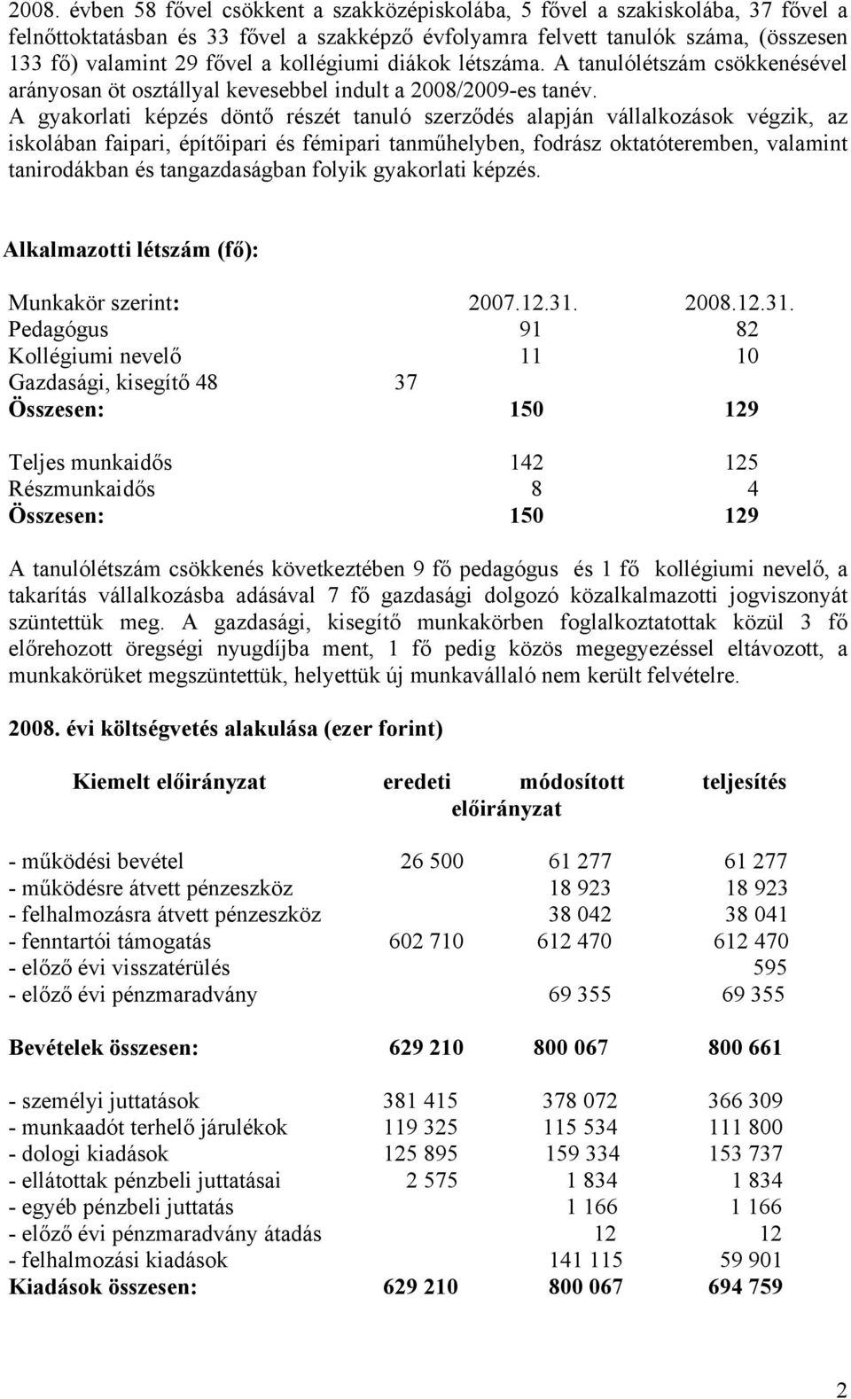 A gyakorlati képzés döntő részét tanuló szerződés alapján vállalkozások végzik, az iskolában faipari, építőipari és fémipari tanműhelyben, fodrász oktatóteremben, valamint tanirodákban és