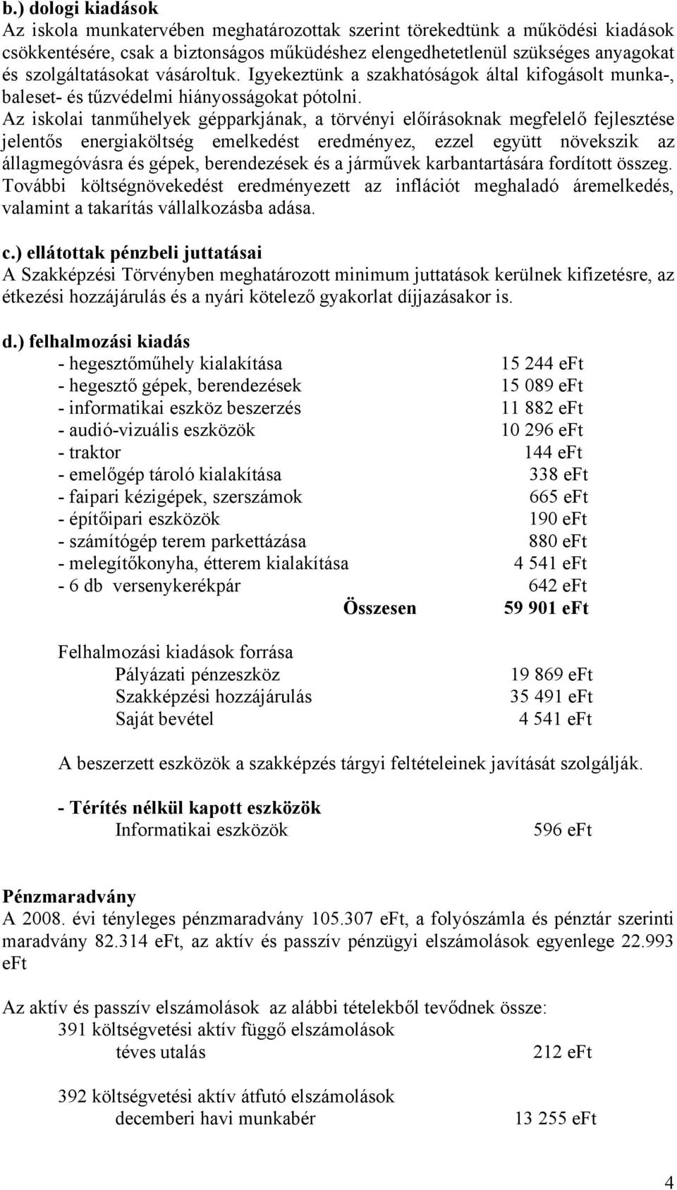 Az iskolai tanműhelyek gépparkjának, a törvényi előírásoknak megfelelő fejlesztése jelentős energiaköltség emelkedést eredményez, ezzel együtt növekszik az állagmegóvásra és gépek, berendezések és a