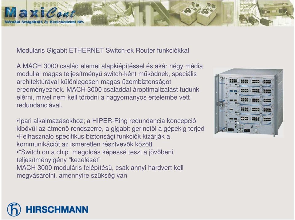 Ipari alkalmazásokhoz; a HIPER-Ring redundancia koncepció kibvül az átmen rendszerre, a gigabit gerinctl a gépekig terjed Felhasználó specifikus biztonsági funkciók kizárják a