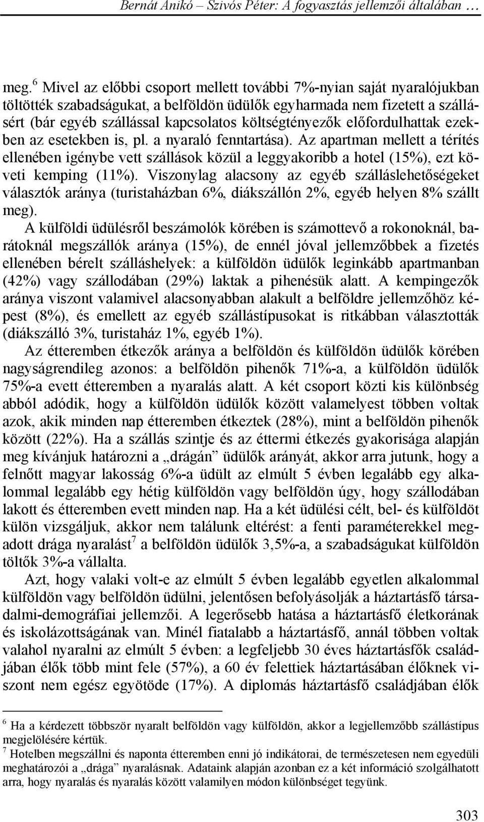 Az apartman mellett a térítés ellenében igénybe vett szállások közül a leggyakoribb a hotel (15%), ezt követi kemping (11%).