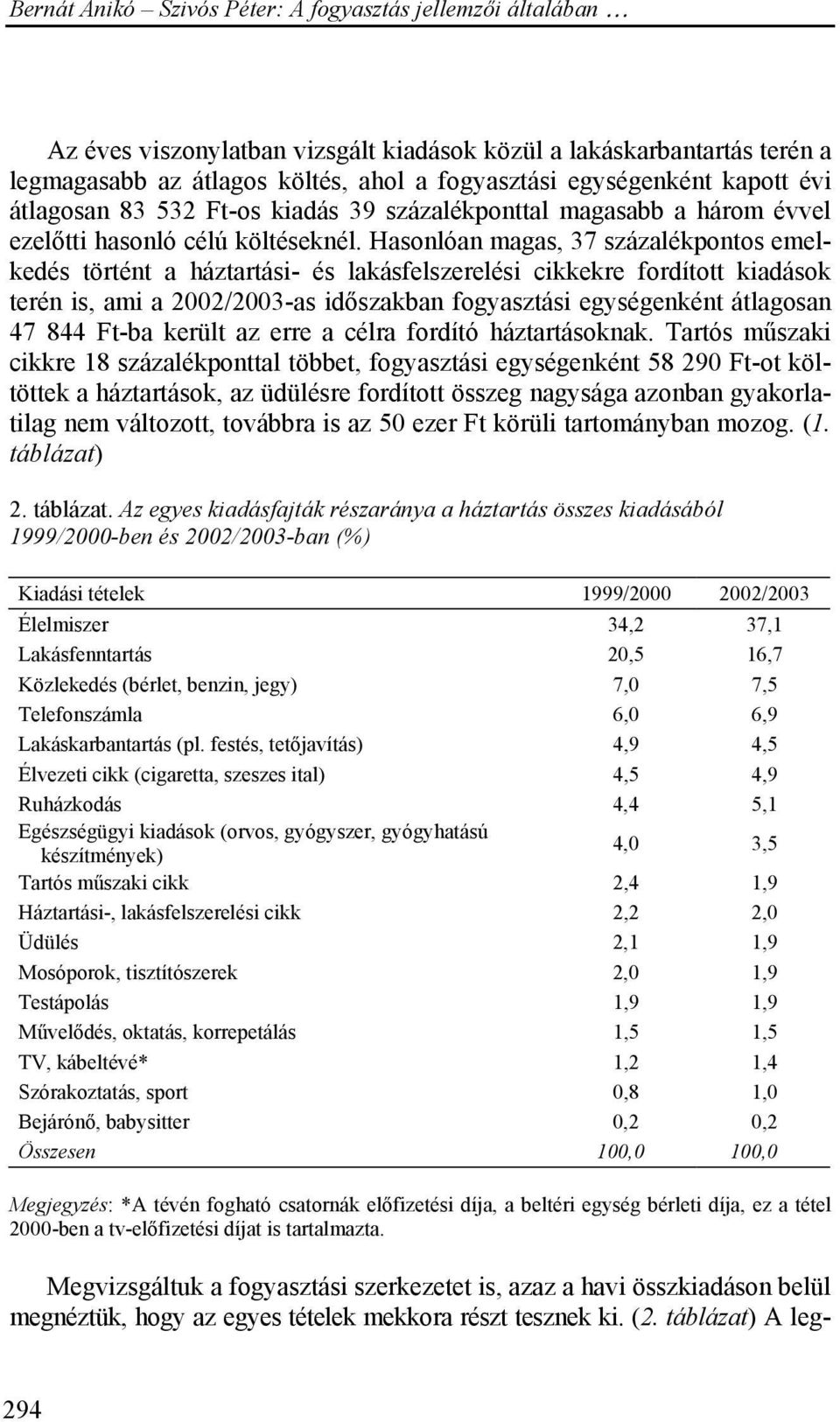 Hasonlóan magas, 37 százalékpontos emelkedés történt a háztartási- és lakásfelszerelési cikkekre fordított kiadások terén is, ami a 2002/2003-as időszakban fogyasztási egységenként átlagosan 47 844