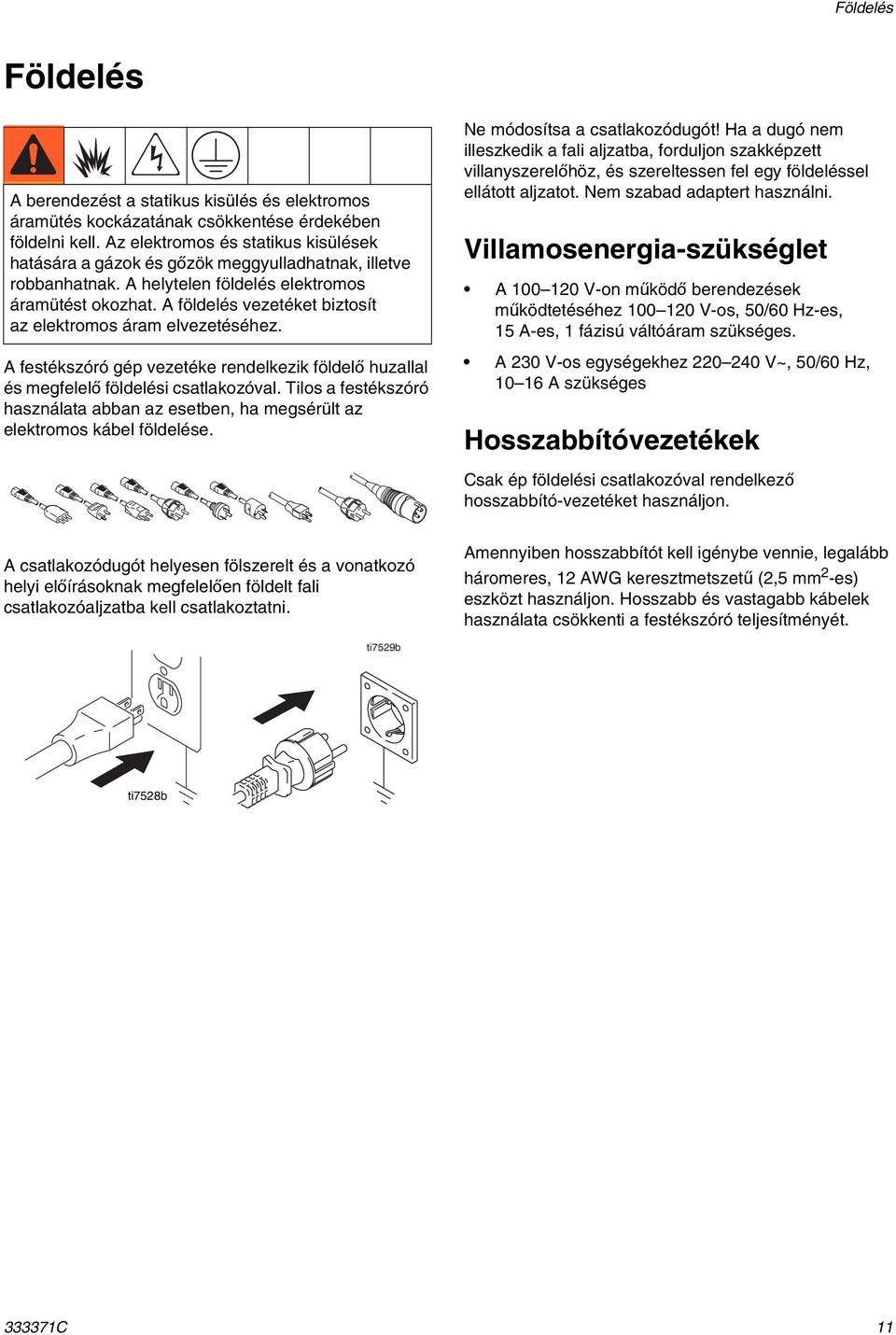 A földelés vezetéket biztosít az elektromos áram elvezetéséhez. A festékszóró gép vezetéke rendelkezik földelő huzallal és megfelelő földelési csatlakozóval.