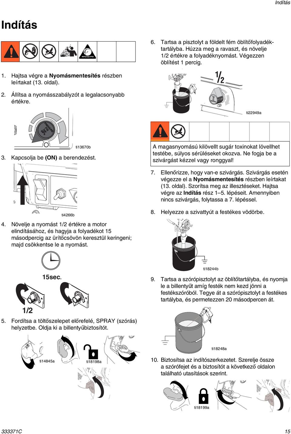 A magasnyomású kilövellt sugár toxinokat lövellhet testébe, súlyos sérüléseket okozva. Ne fogja be a szivárgást kézzel vagy ronggyal! 7. Ellenőrizze, hogy van-e szivárgás.