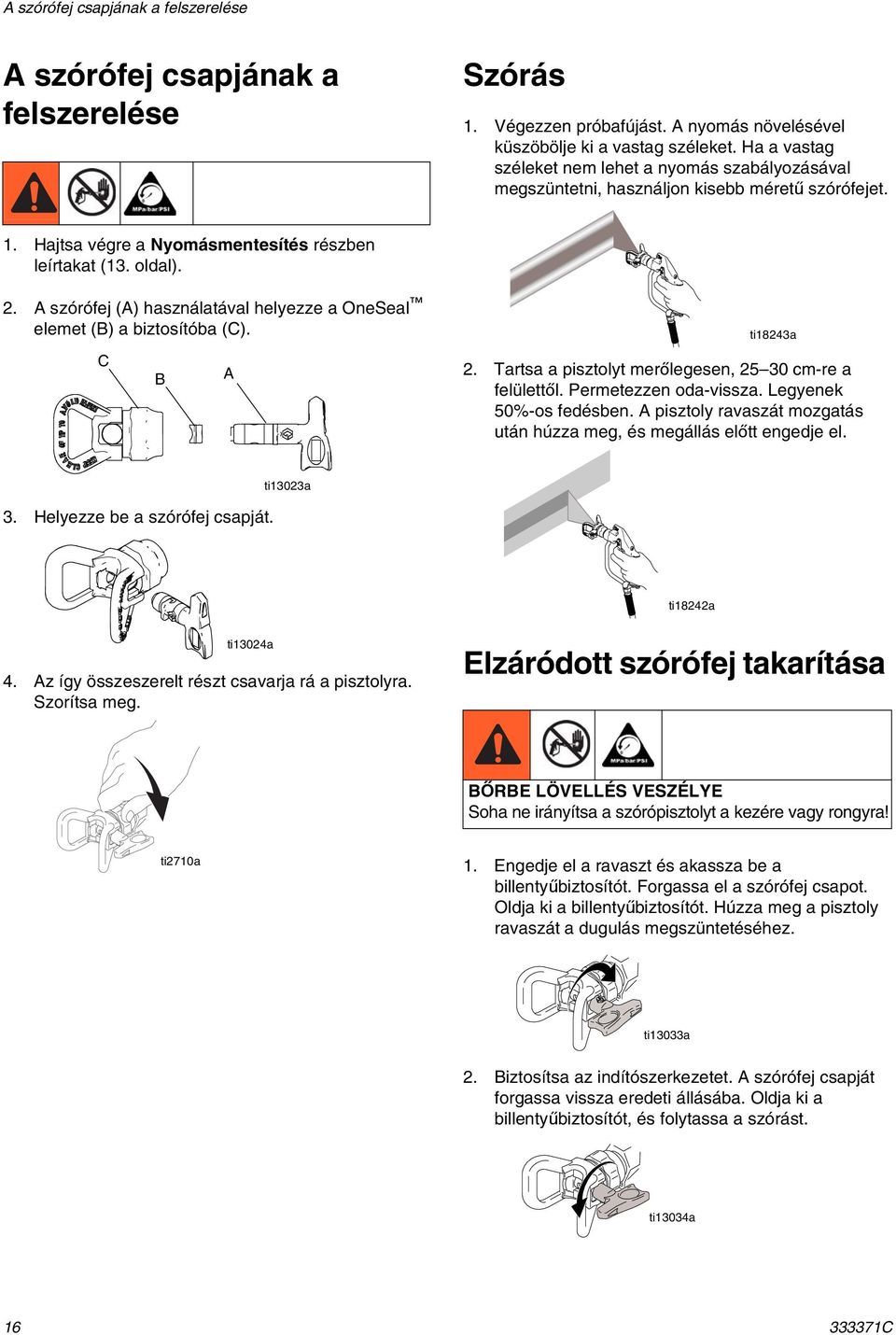 A szórófej (A) használatával helyezze a OneSeal elemet (B) a biztosítóba (C). C B A ti18243a 2. Tartsa a pisztolyt merőlegesen, 25 30 cm-re a felülettől. Permetezzen oda-vissza.