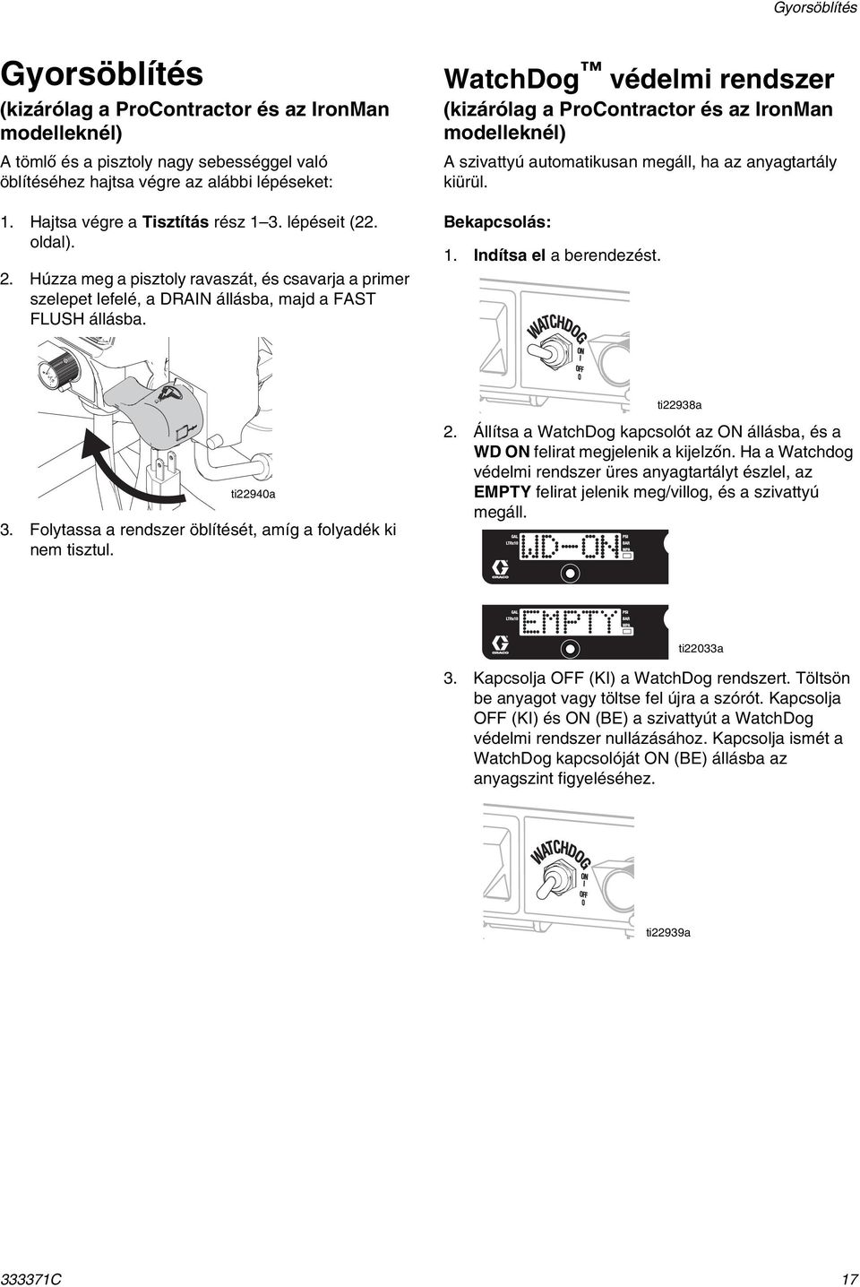 WatchDog védelmi rendszer (kizárólag a ProContractor és az IronMan modelleknél) A szivattyú automatikusan megáll, ha az anyagtartály kiürül. Bekapcsolás: 1. Indítsa el a berendezést. ti22940a 3.
