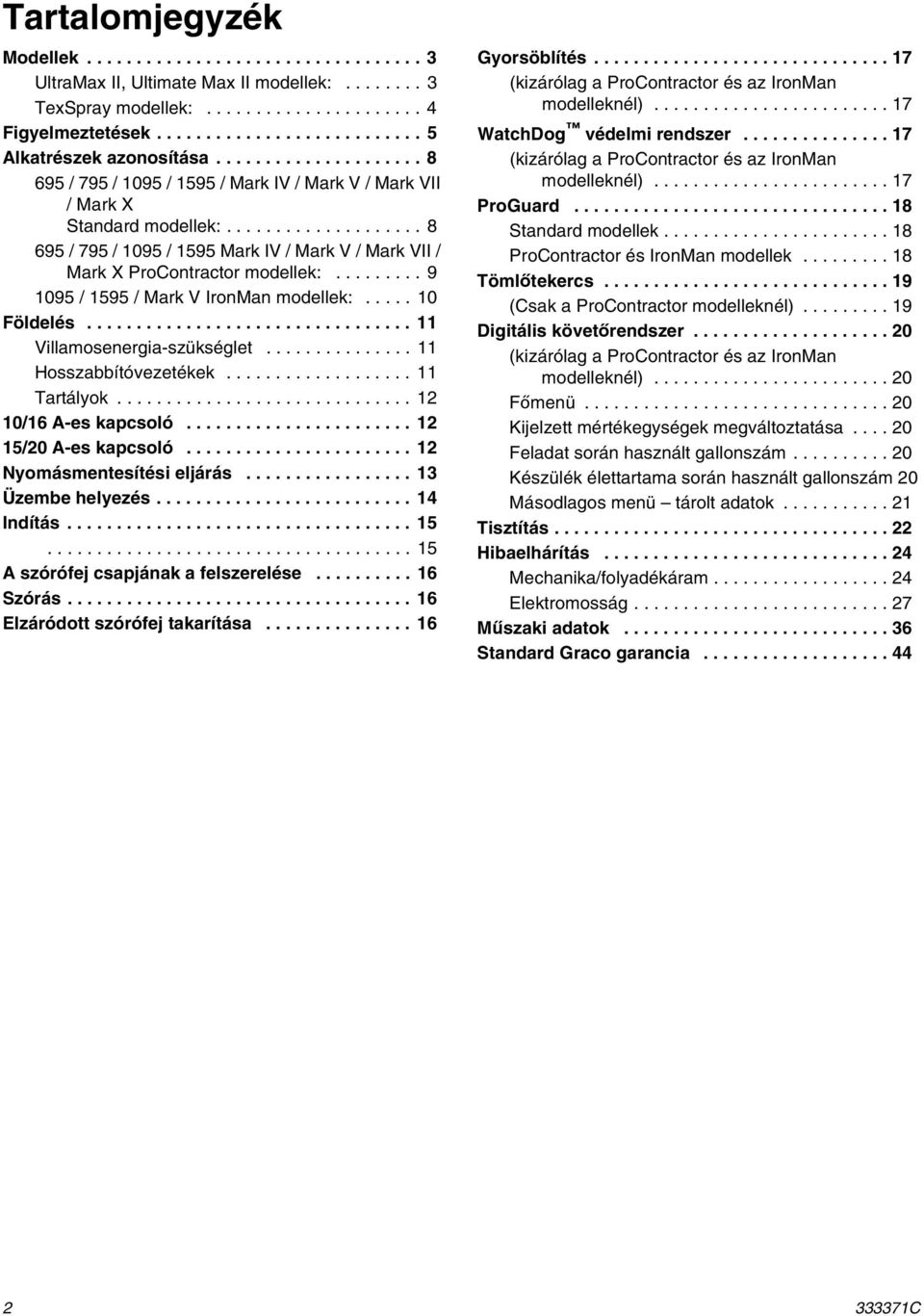 ........ 9 1095 / 1595 / Mark V IronMan modellek:..... 10 Földelés................................. 11 Villamosenergia-szükséglet............... 11 Hosszabbítóvezetékek................... 11 Tartályok.