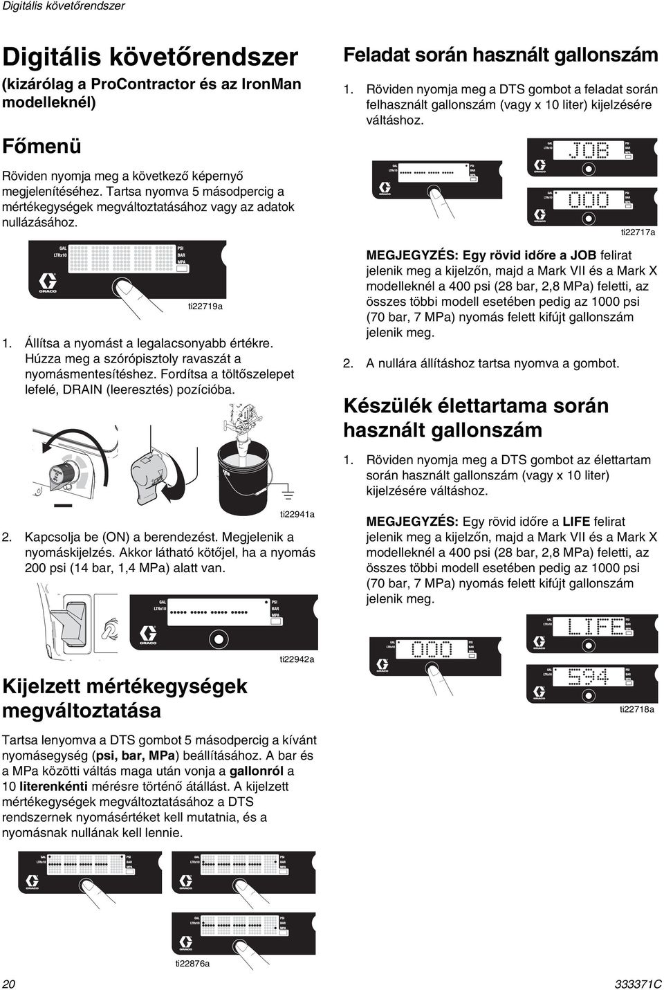 Húzza meg a szórópisztoly ravaszát a nyomásmentesítéshez. Fordítsa a töltőszelepet lefelé, DRAIN (leeresztés) pozícióba. ti22941a 2. Kapcsolja be (ON) a berendezést. Megjelenik a nyomáskijelzés.