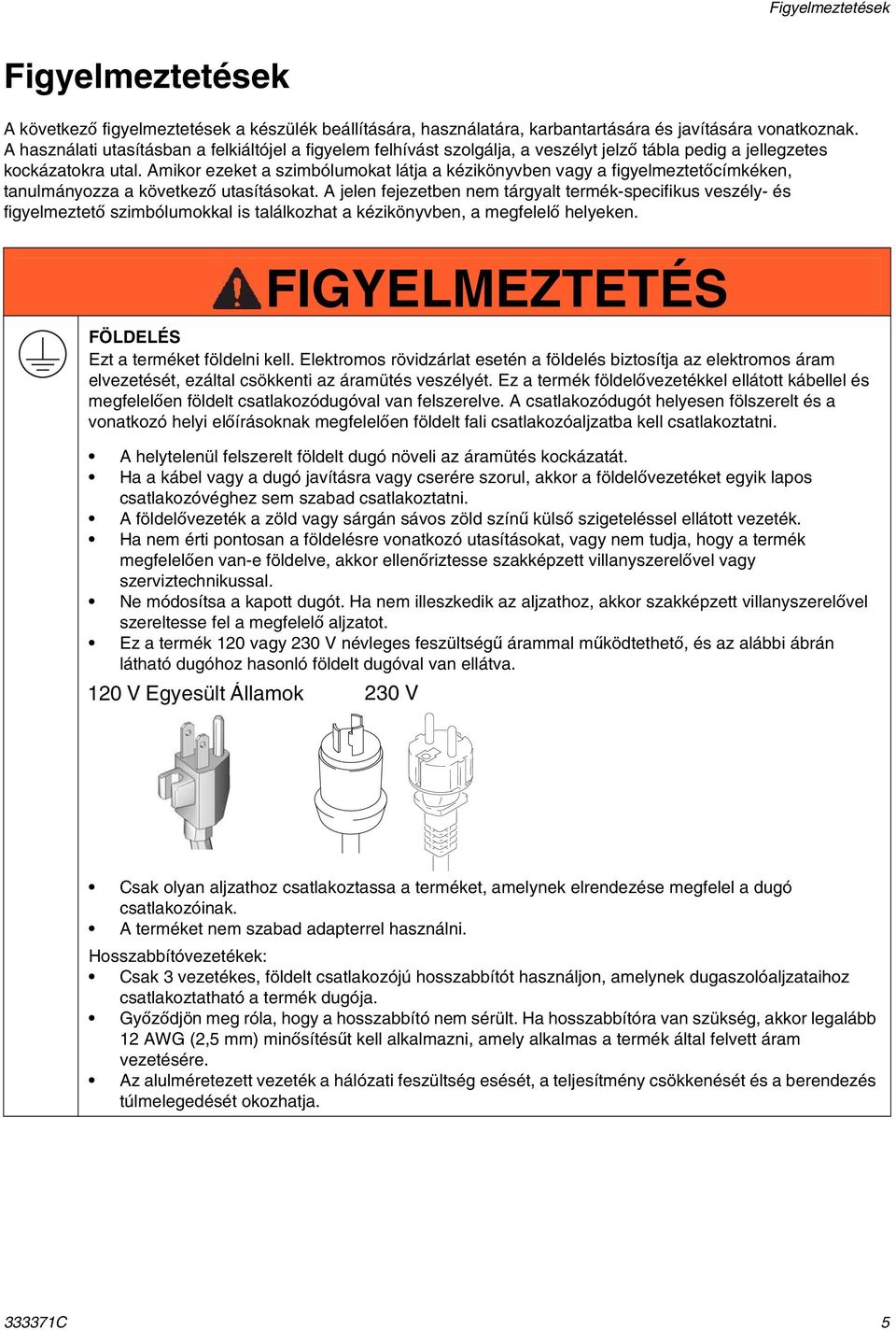 Amikor ezeket a szimbólumokat látja a kézikönyvben vagy a figyelmeztetőcímkéken, tanulmányozza a következő utasításokat.