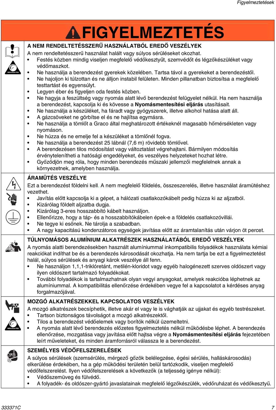 Ne hajoljon ki túlzottan és ne álljon instabil felületen. Minden pillanatban biztosítsa a megfelelő testtartást és egyensúlyt. Legyen éber és figyeljen oda festés közben.