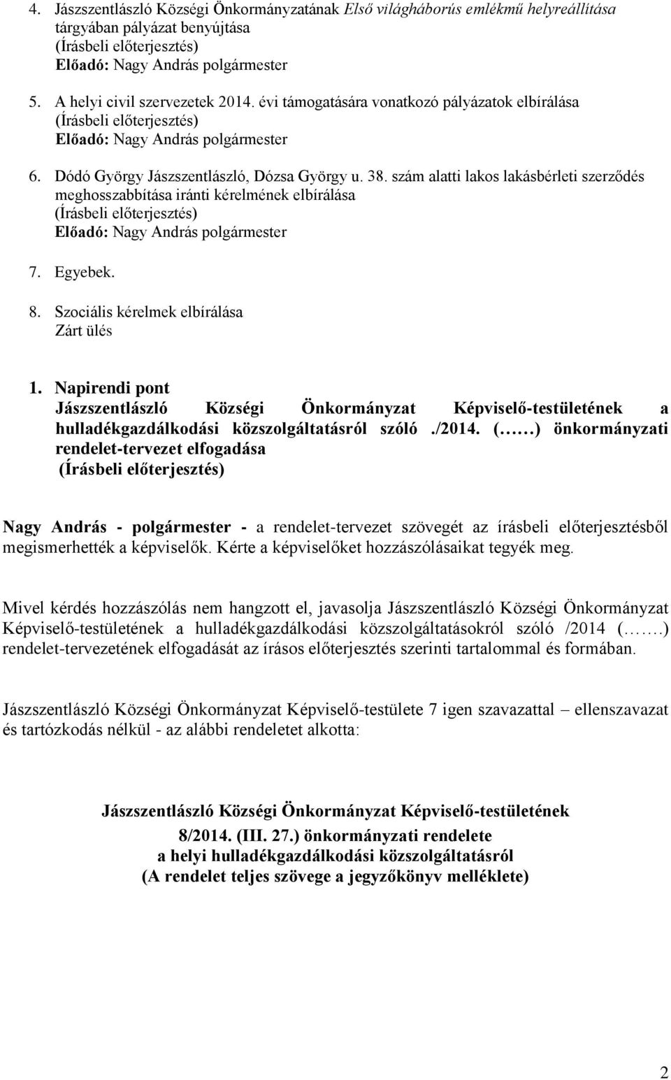 szám alatti lakos lakásbérleti szerződés meghosszabbítása iránti kérelmének elbírálása Előadó: Nagy András polgármester 7. Egyebek. 8. Szociális kérelmek elbírálása Zárt ülés 1.