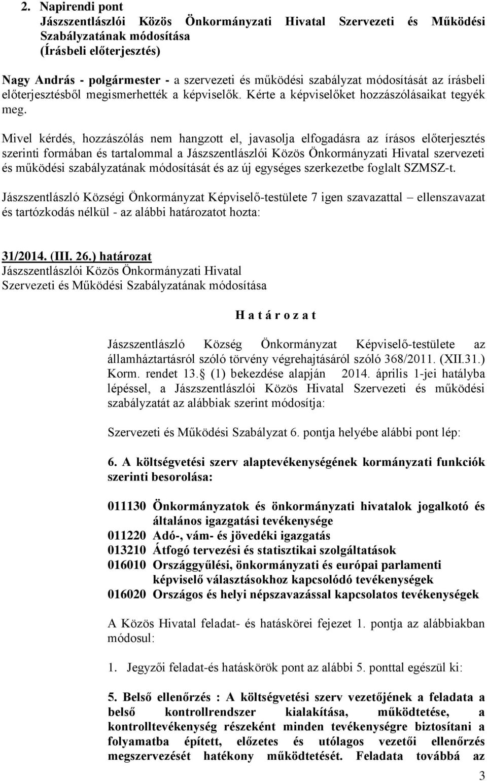 Mivel kérdés, hozzászólás nem hangzott el, javasolja elfogadásra az írásos előterjesztés szerinti formában és tartalommal a Jászszentlászlói Közös Önkormányzati Hivatal szervezeti és működési