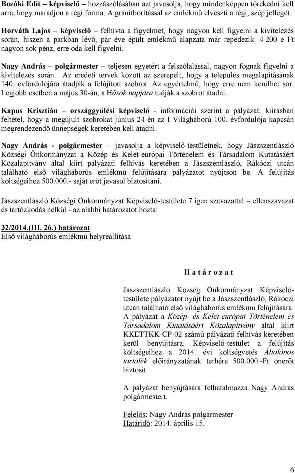 4 200 e Ft nagyon sok pénz, erre oda kell figyelni. Nagy András polgármester teljesen egyetért a felszólalással, nagyon fognak figyelni a kivitelezés során.