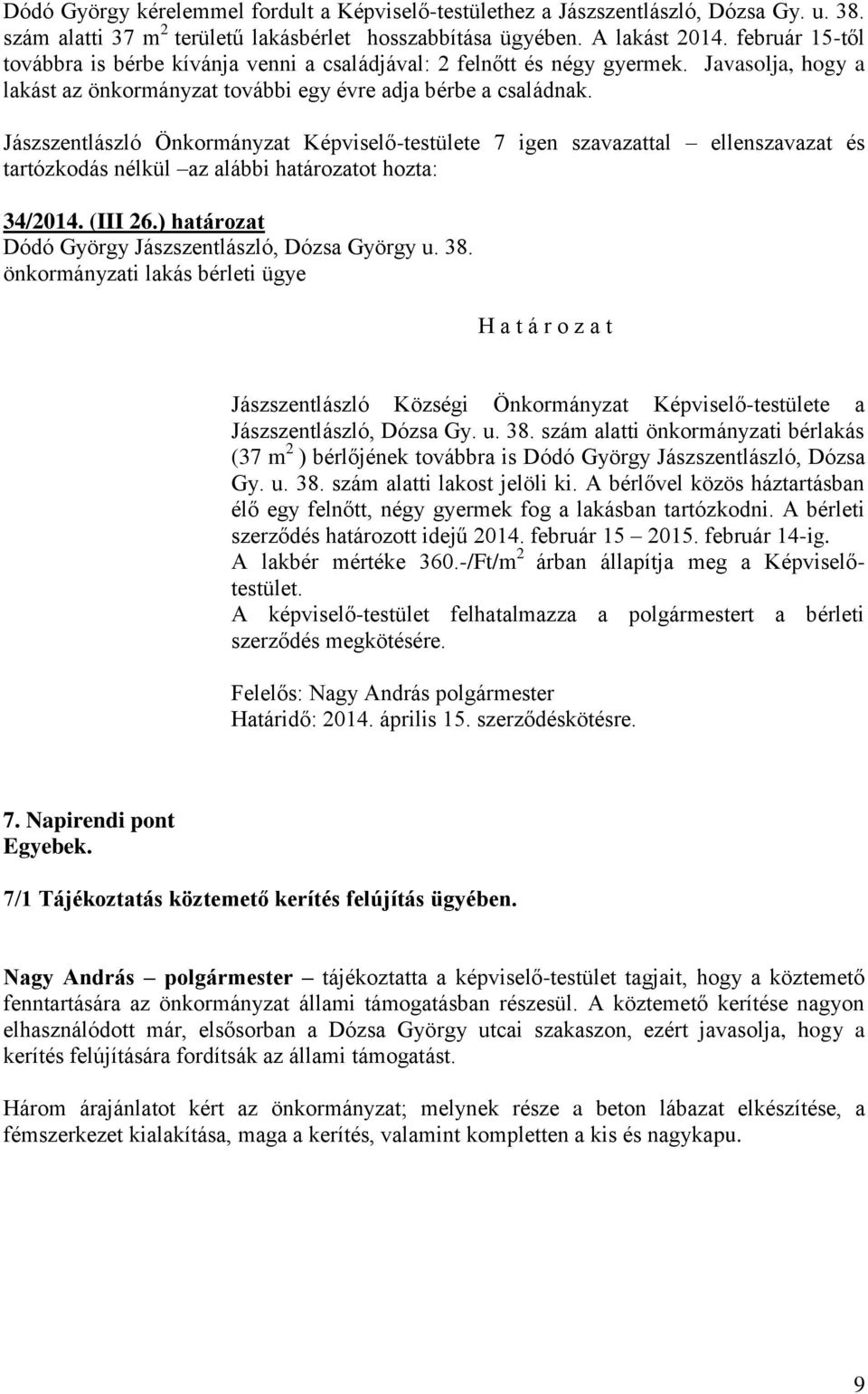 Jászszentlászló Önkormányzat Képviselő-testülete 7 igen szavazattal ellenszavazat és tartózkodás nélkül az alábbi határozatot hozta: 34/2014. (III 26.