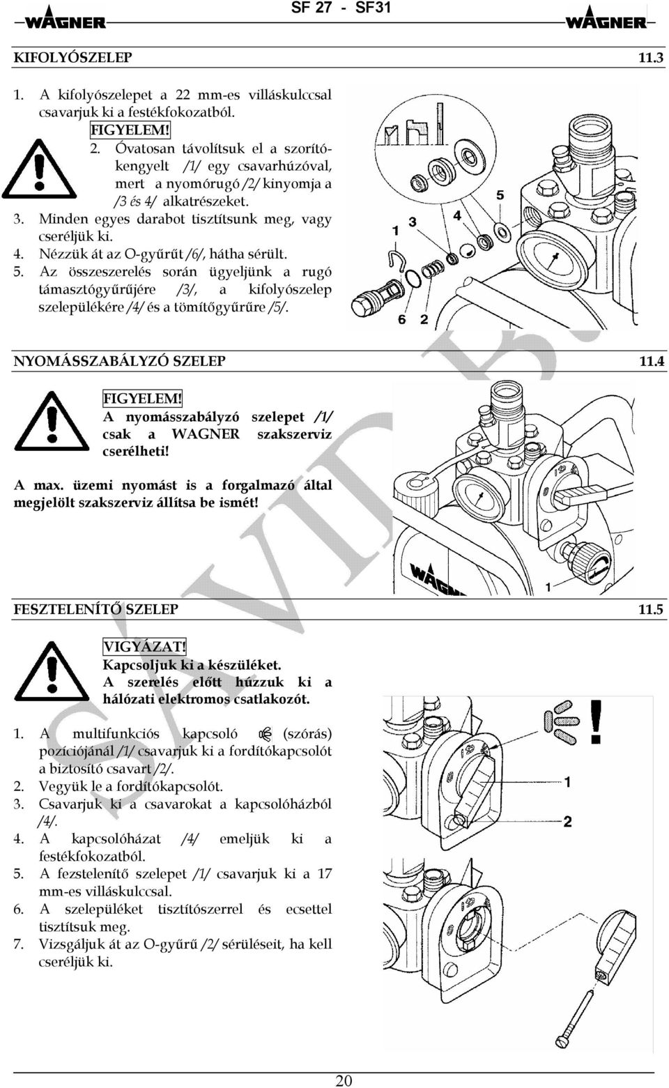 Az összeszerelés során ügyeljünk a rugó támasztógyűrűjére /3/, a kifolyószelep szelepülékére /4/ és a tömítőgyűrűre /5/. NYOMÁSSZABÁLYZÓ SZELEP 11.4 FIGYELEM!