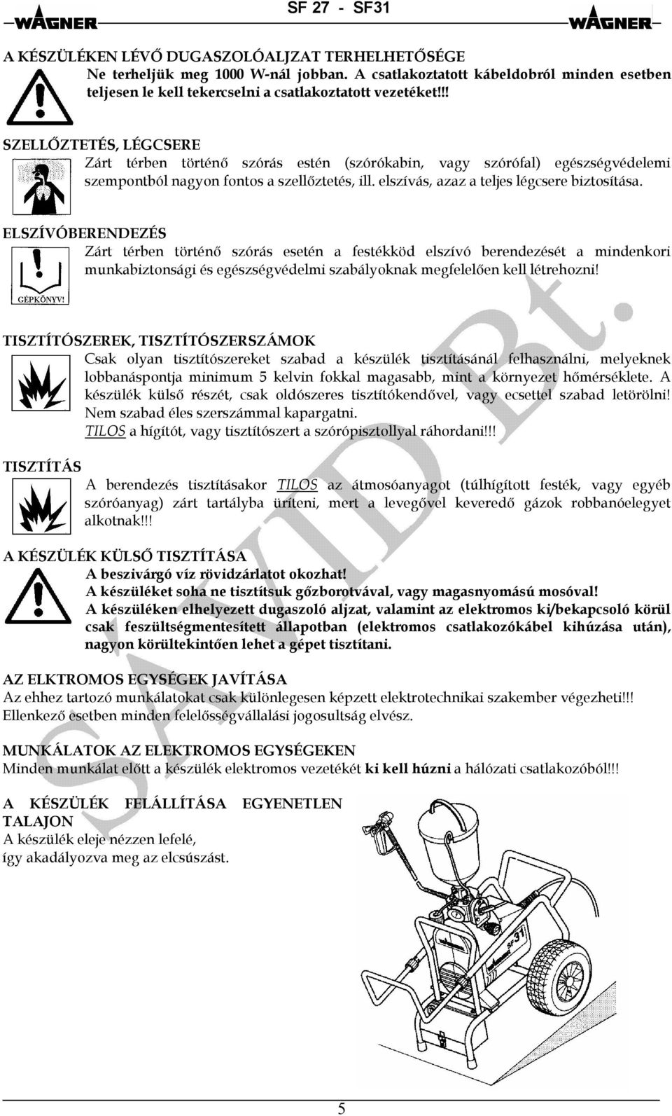 ELSZÍVÓBERENDEZÉS Zárt térben történő szórás esetén a festékköd elszívó berendezését a mindenkori munkabiztonsági és egészségvédelmi szabályoknak megfelelően kell létrehozni!