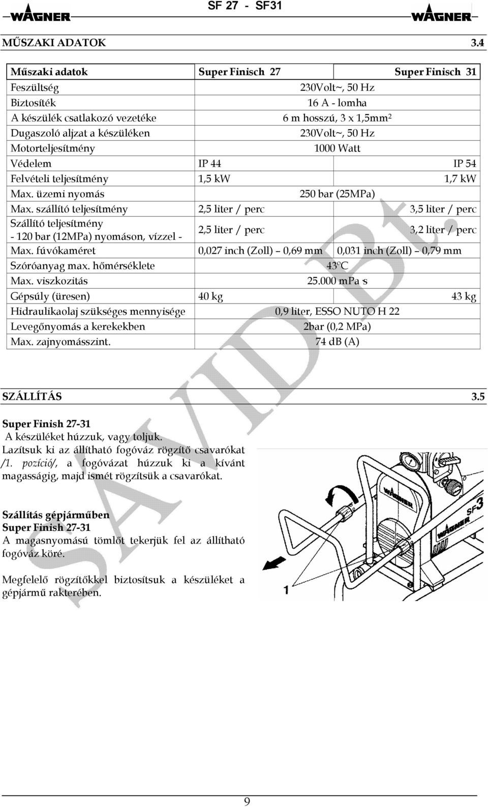 Motorteljesítmény 230Volt~, 50 Hz 1000 Watt Védelem IP 44 IP 54 Felvételi teljesítmény 1,5 kw 1,7 kw Max. üzemi nyomás 250 bar (25MPa) Max.