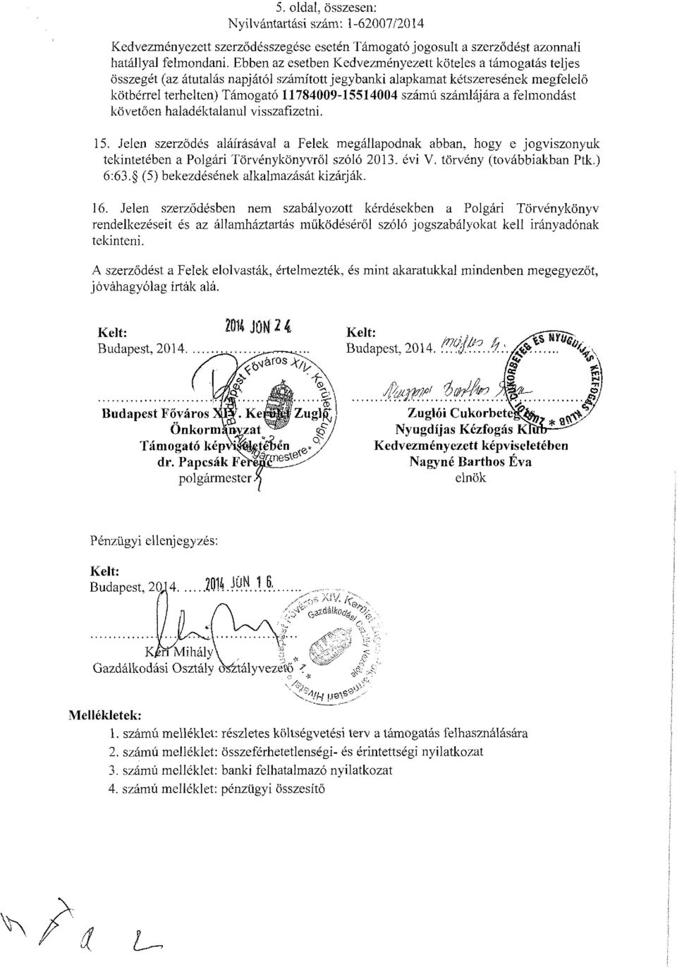 számlájára a felmondást követően haladéktalanul visszafizetni. 15. Jelen szerződés aláírásával a Felek megállapodnak abban, hogy e jogviszonyuk tekintetében a Polgári Törvénykönyvről szóló 2013.