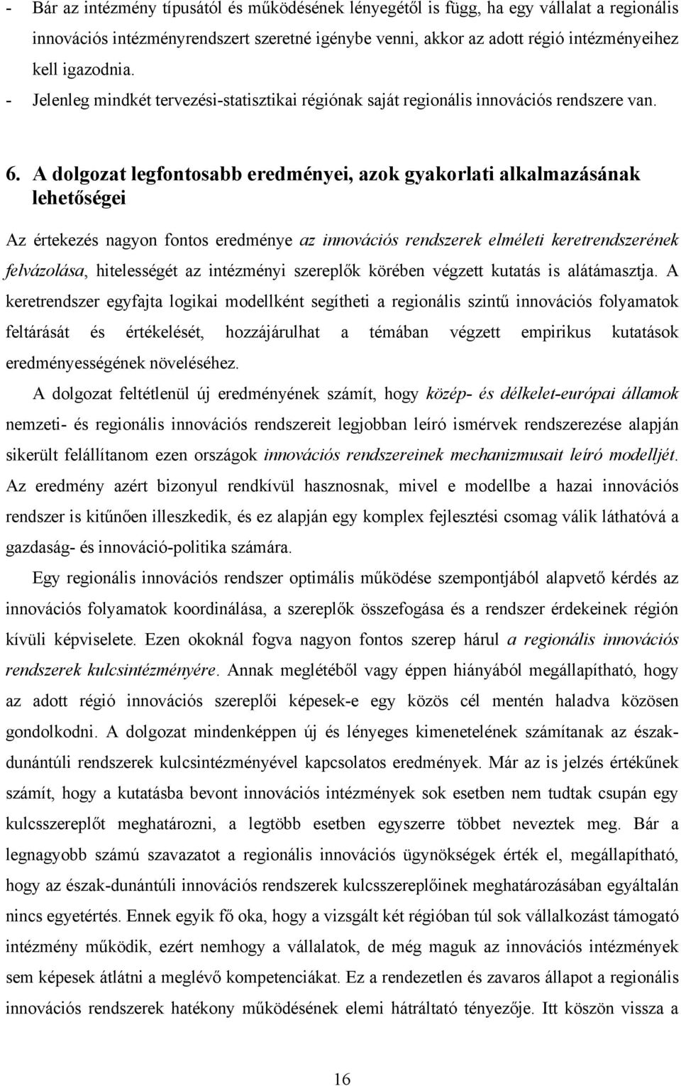 A dolgozat legfontosabb eredményei, azok gyakorlati alkalmazásának lehetőségei Az értekezés nagyon fontos eredménye az innovációs rendszerek elméleti keretrendszerének felvázolása, hitelességét az