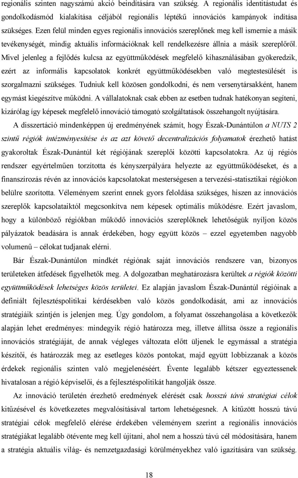 Mivel jelenleg a fejlődés kulcsa az együttműködések megfelelő kihasználásában gyökeredzik, ezért az informális kapcsolatok konkrét együttműködésekben való megtestesülését is szorgalmazni szükséges.